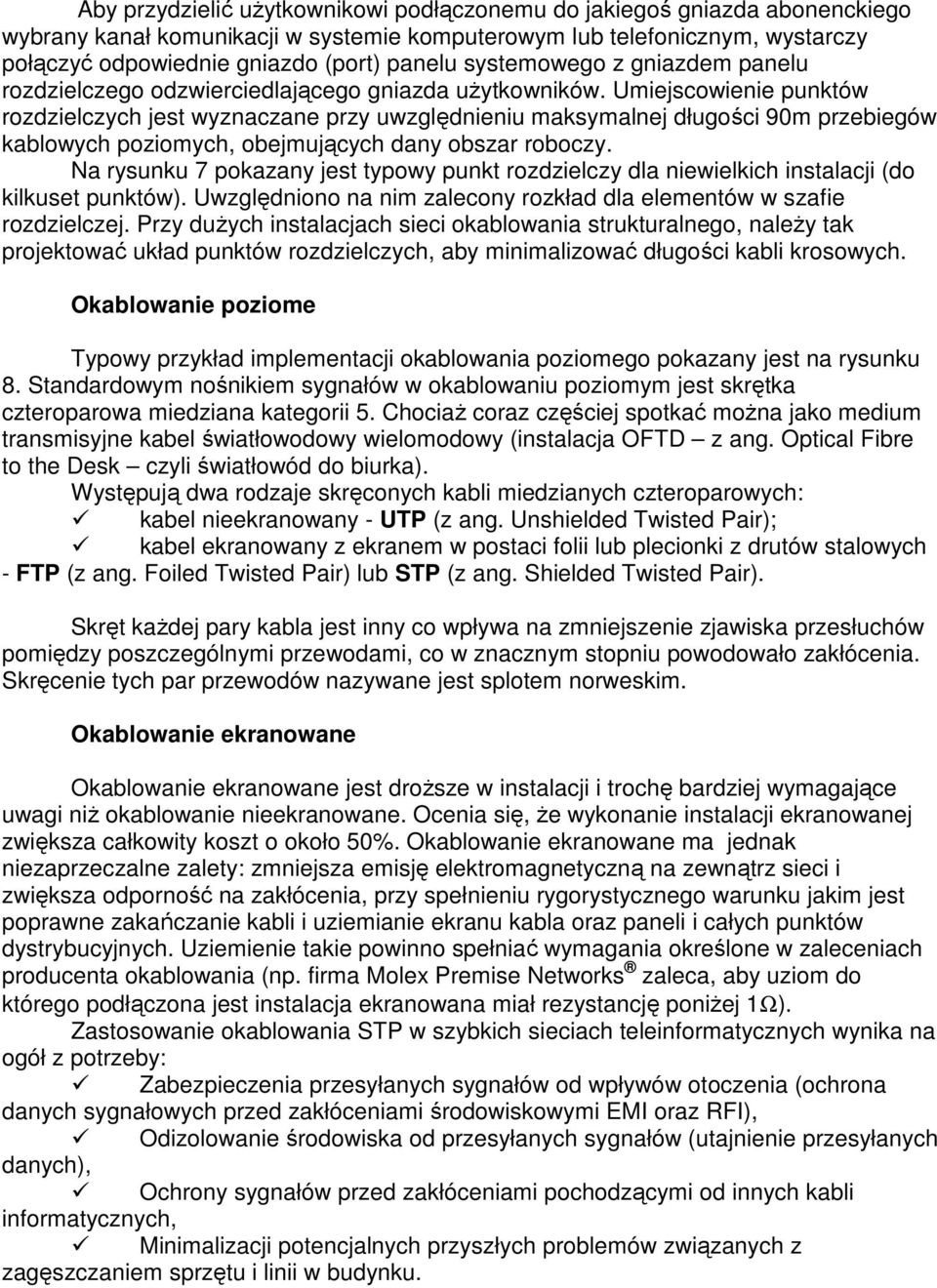 Umiejscowienie punktów rozdzielczych jest wyznaczane przy uwzględnieniu maksymalnej długości 90m przebiegów kablowych poziomych, obejmujących dany obszar roboczy.