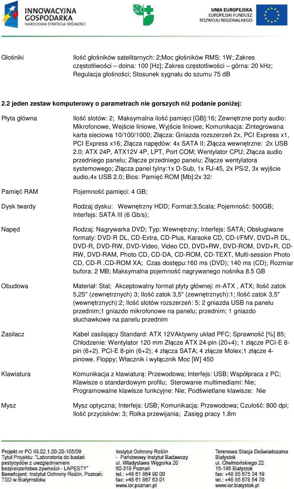 Mikrofonowe, Wejście liniowe, Wyjście liniowe; Komunikacja: Zintegrowana karta sieciowa 10/100/1000; Złącza: Gniazda rozszerzeń 2x, PCI Express x1, PCI Express x16; Złącza napędów: 4x SATA II; Złącza