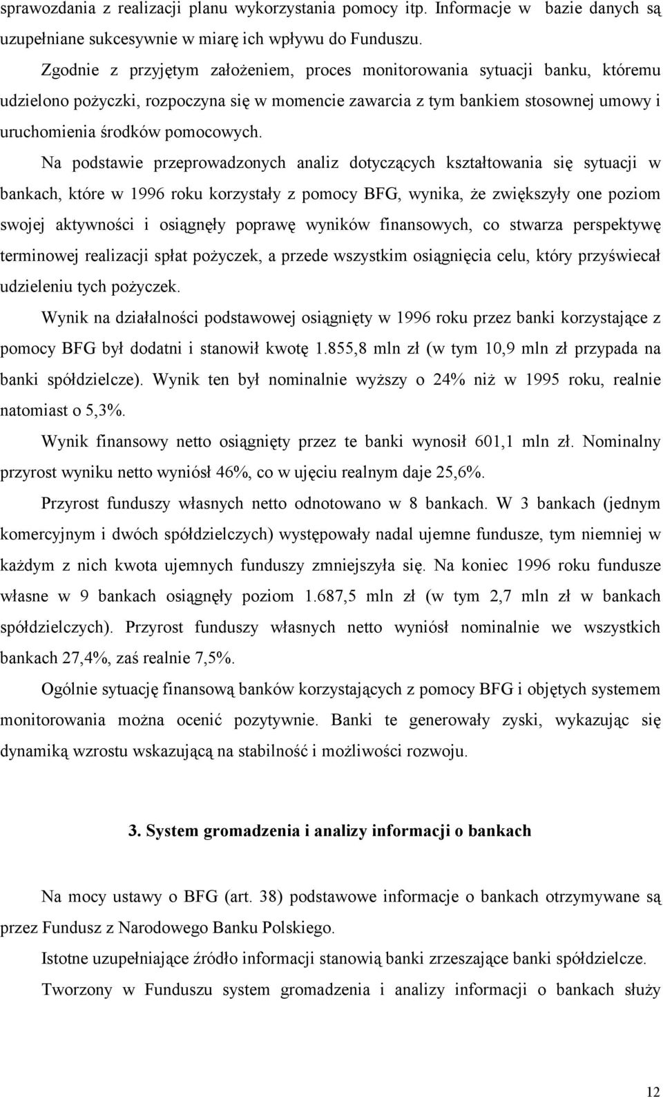 Na podstawie przeprowadzonych analiz dotyczących kształtowania się sytuacji w bankach, które w 1996 roku korzystały z pomocy BFG, wynika, że zwiększyły one poziom swojej aktywności i osiągnęły