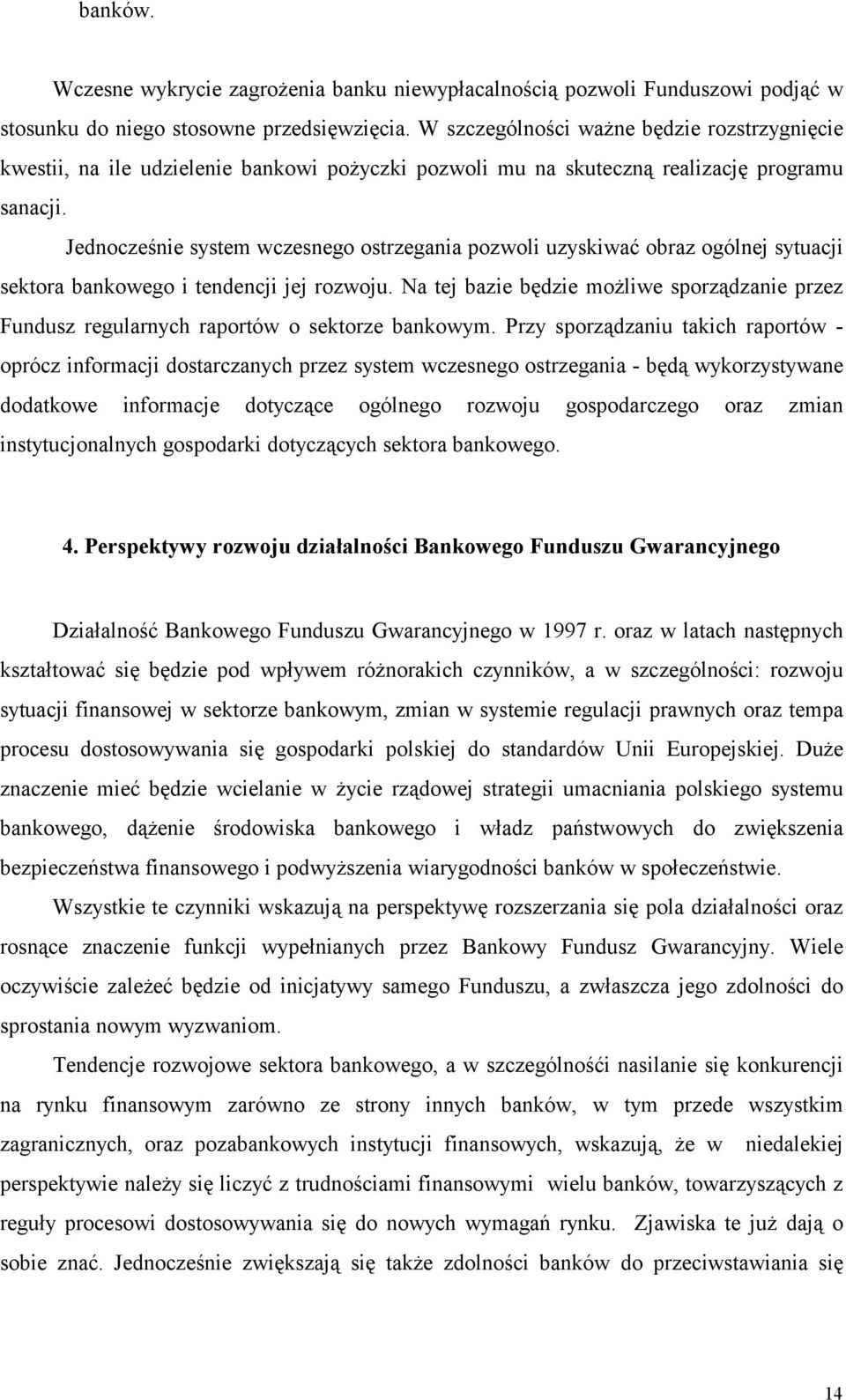 Jednocześnie system wczesnego ostrzegania pozwoli uzyskiwać obraz ogólnej sytuacji sektora bankowego i tendencji jej rozwoju.