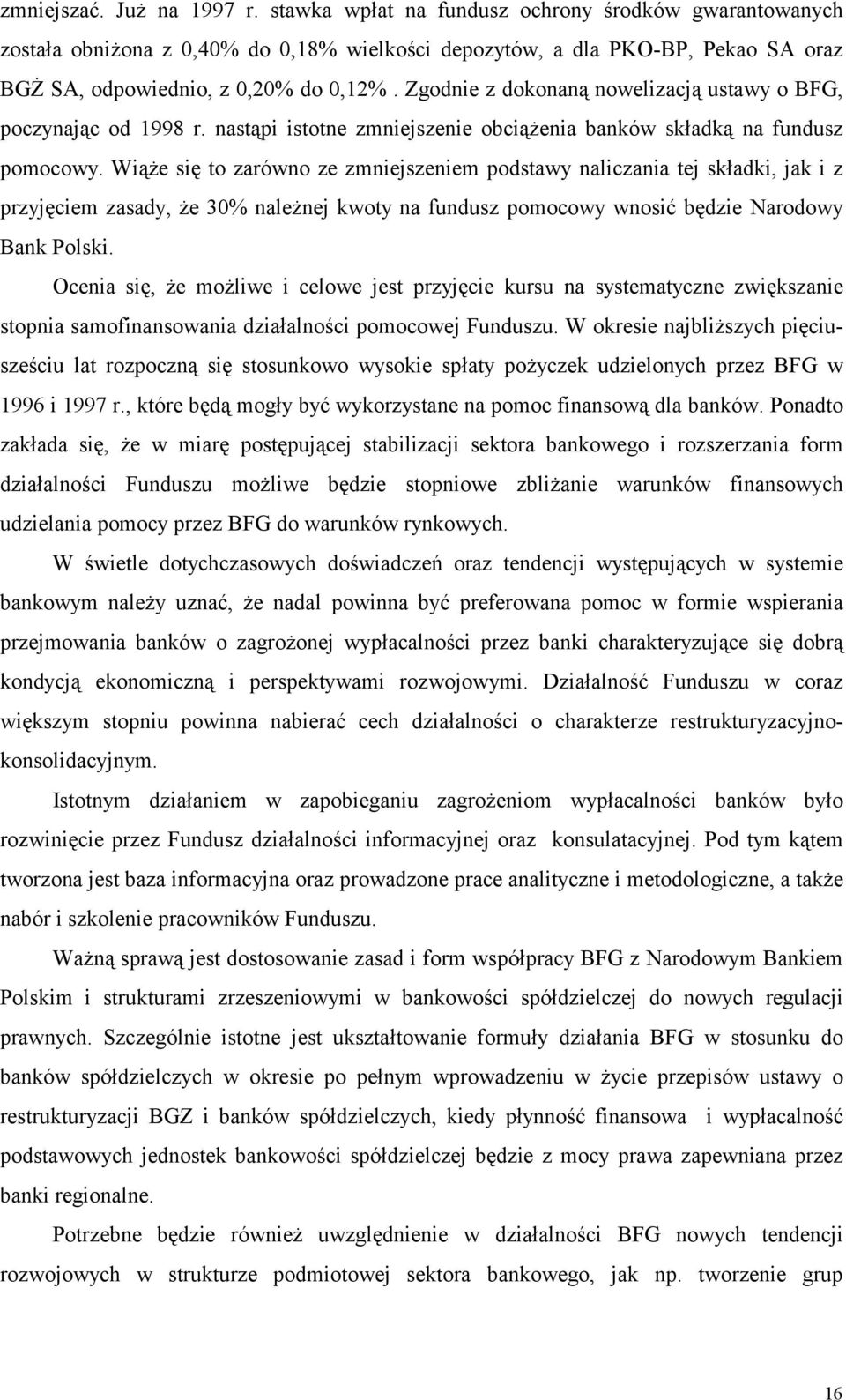 Zgodnie z dokonaną nowelizacją ustawy o BFG, poczynając od 1998 r. nastąpi istotne zmniejszenie obciążenia banków składką na fundusz pomocowy.