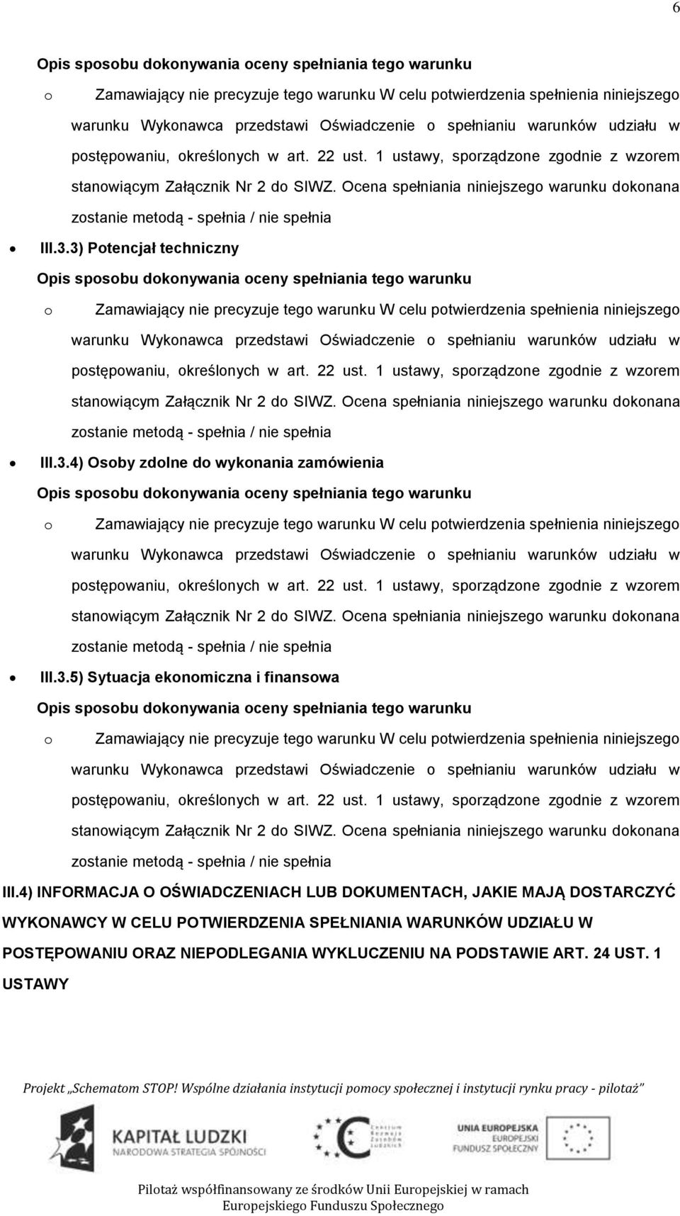 3) Ptencjał techniczny Zamawiający nie precyzuje teg warunku W celu ptwierdzenia spełnienia niniejszeg warunku Wyknawca przedstawi Oświadczenie spełnianiu warunków udziału w pstępwaniu, kreślnych w