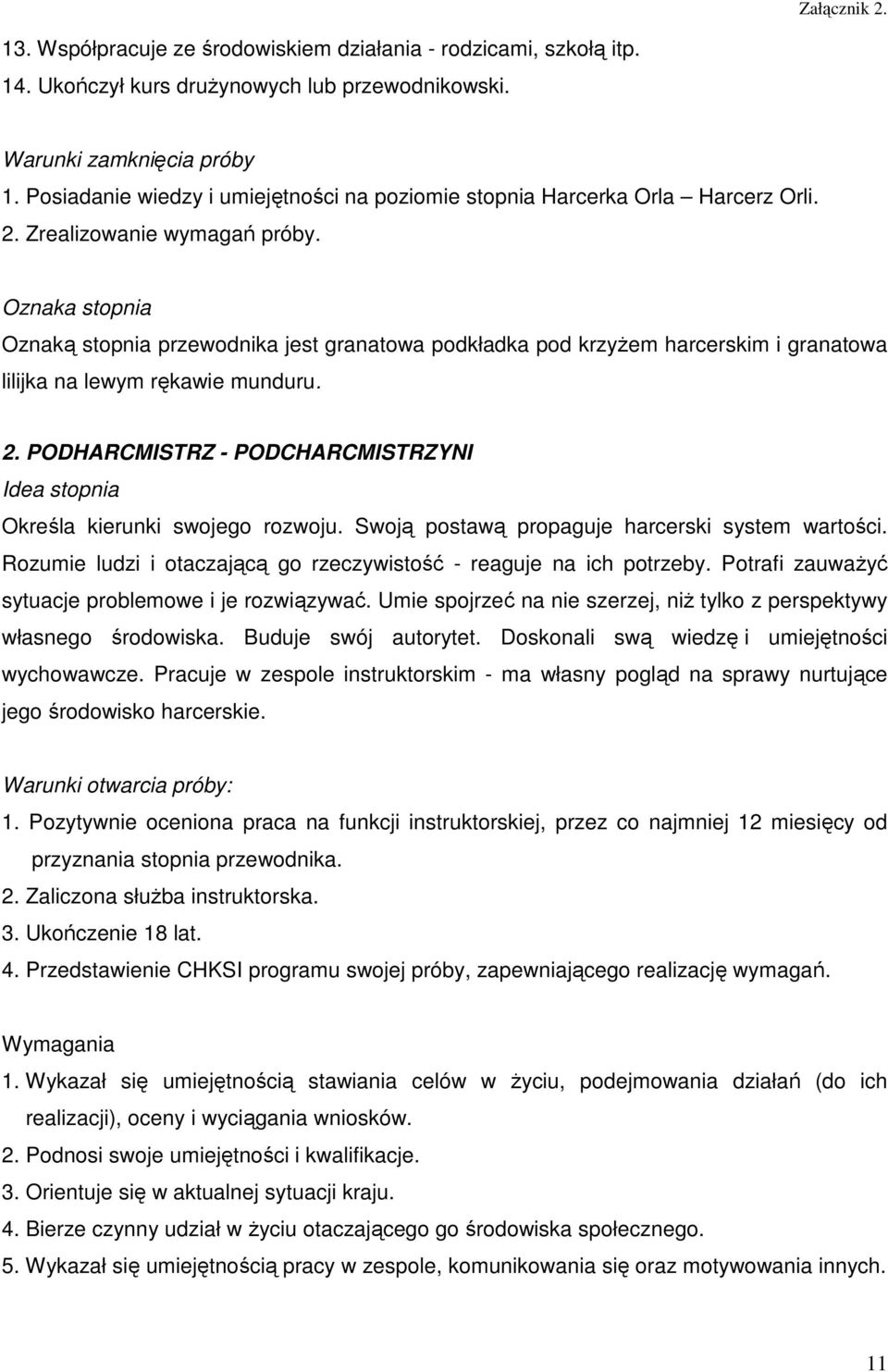 Swoją postawą propaguje harcerski system wartości. Rozumie ludzi i otaczającą go rzeczywistość - reaguje na ich potrzeby. Potrafi zauważyć sytuacje problemowe i je rozwiązywać.