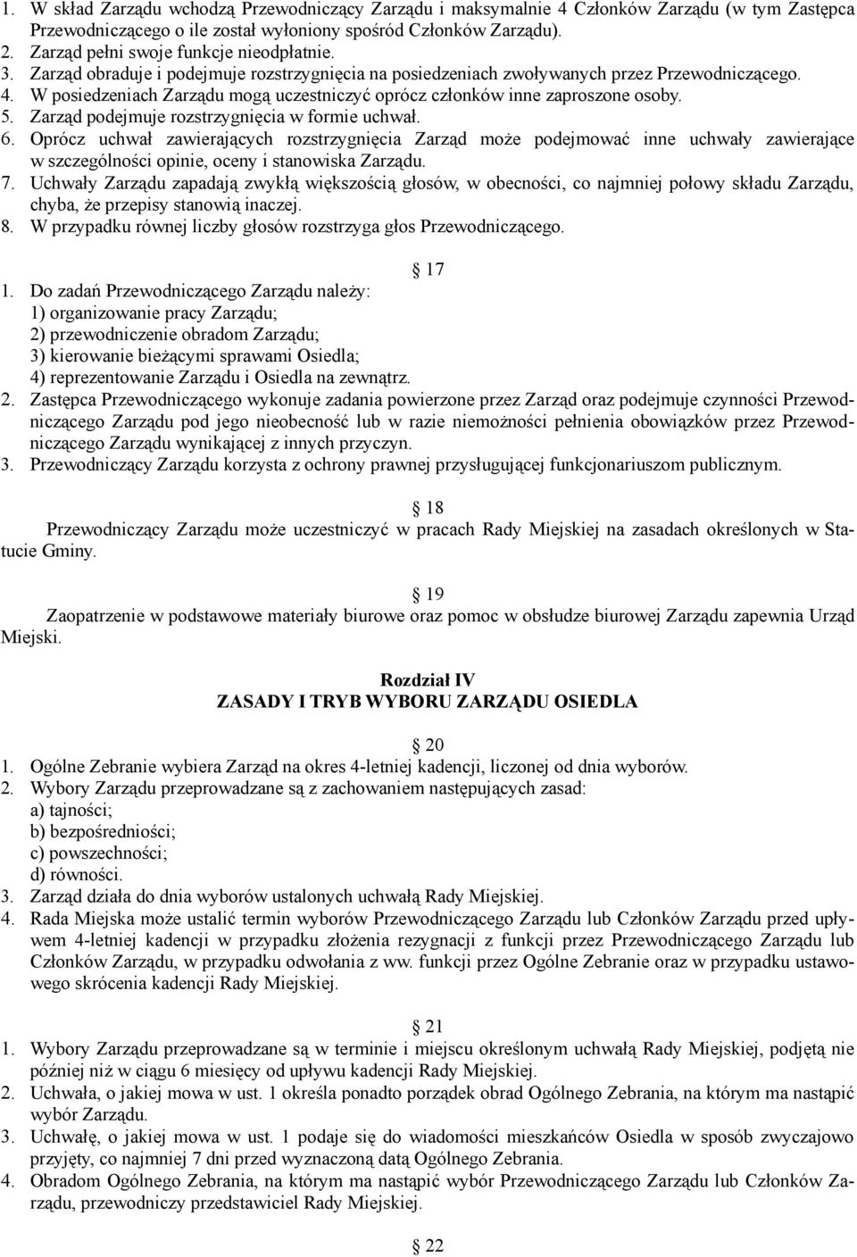 W posiedzeniach Zarządu mogą uczestniczyć oprócz członków inne zaproszone osoby. 5. Zarząd podejmuje rozstrzygnięcia w formie uchwał. 6.