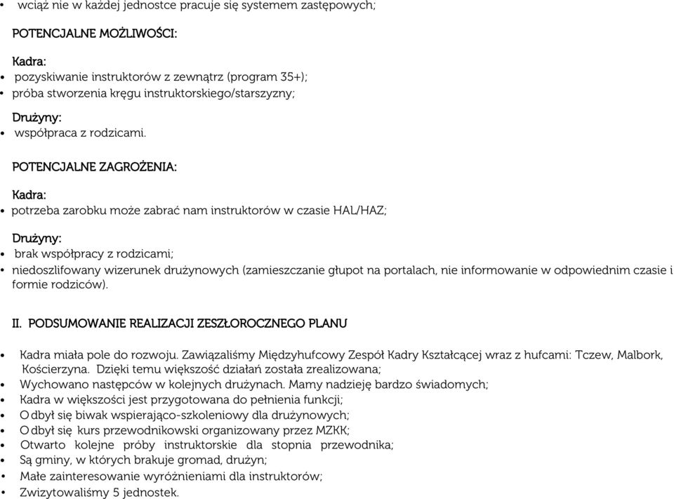 POTENCJALNE ZAGROŻENIA: Kadra: potrzeba zarobku może zabrać nam instruktorów w czasie HAL/HAZ; Drużyny: brak współpracy z rodzicami; niedoszlifowany wizerunek drużynowych (zamieszczanie głupot na