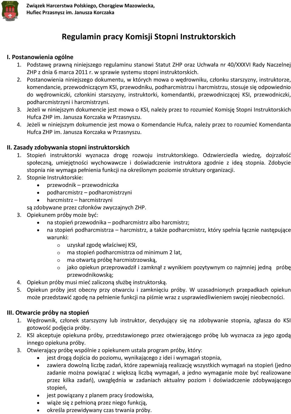 Postanowienia niniejszego dokumentu, w których mowa o wędrowniku, członku starszyzny, instruktorze, komendancie, przewodniczącym KSI, przewodniku, podharcmistrzu i harcmistrzu, stosuje się