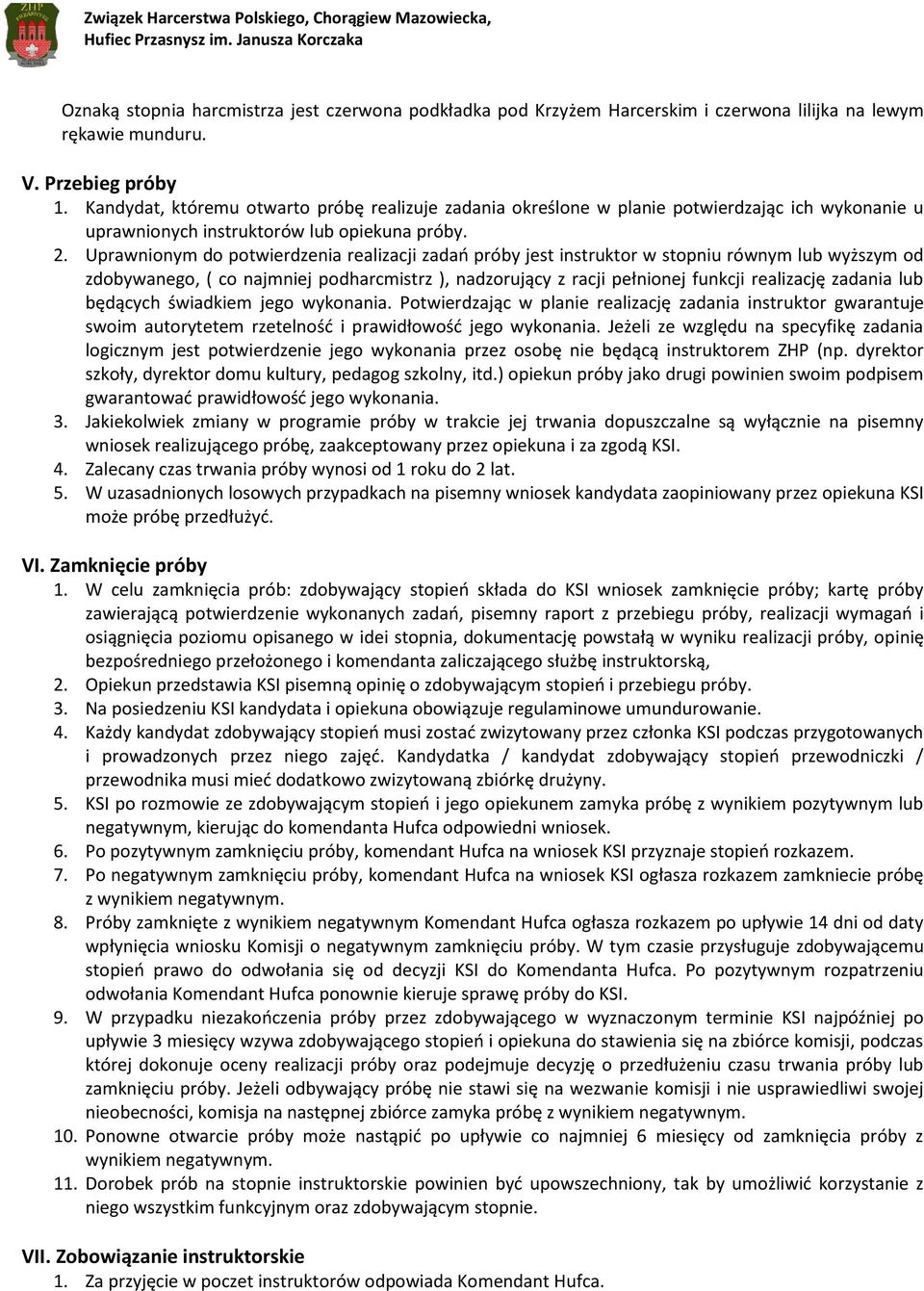Uprawnionym do potwierdzenia realizacji zadań próby jest instruktor w stopniu równym lub wyższym od zdobywanego, ( co najmniej podharcmistrz ), nadzorujący z racji pełnionej funkcji realizację