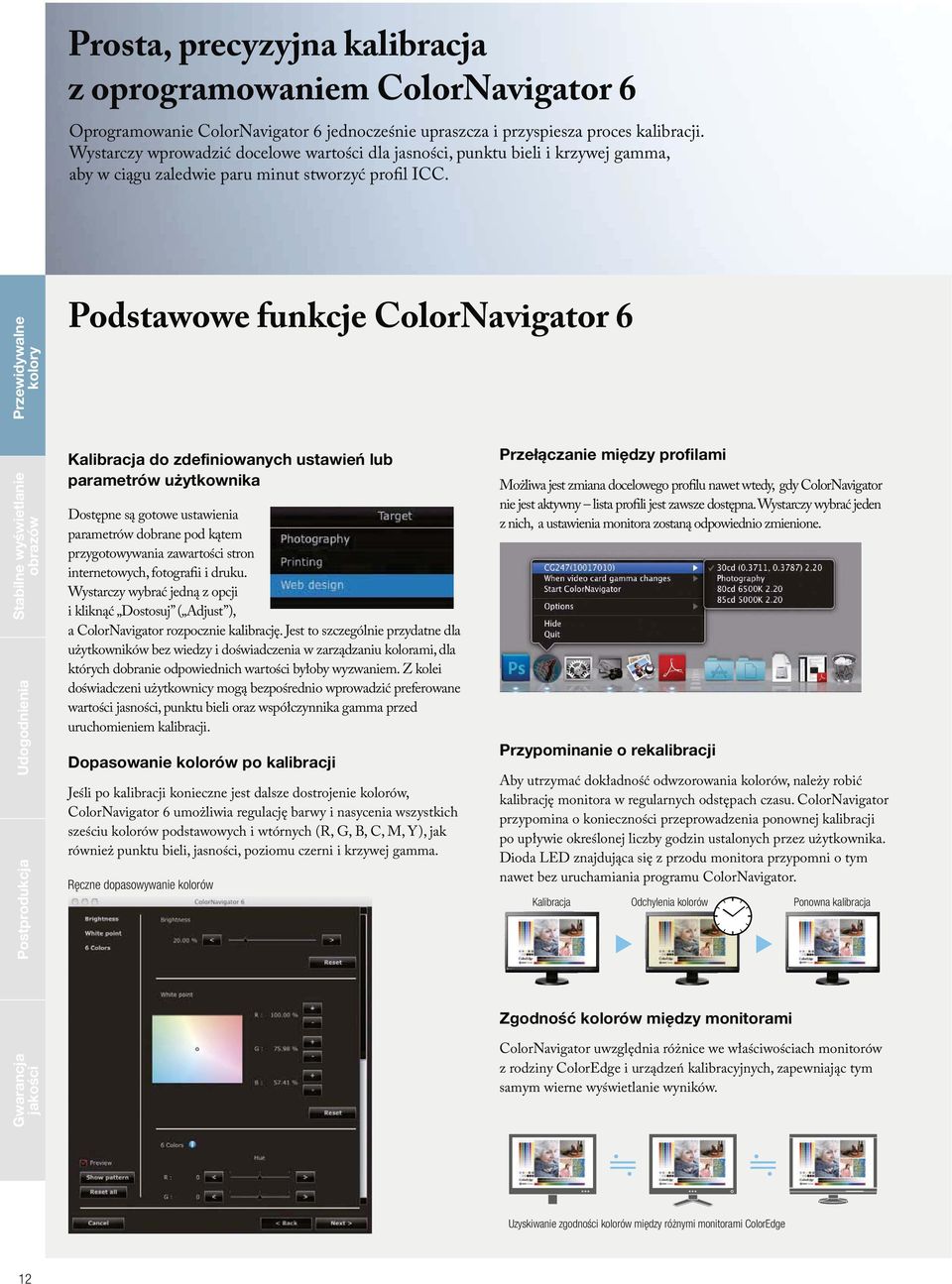 Przewidywalne kolory Podstawowe funkcje ColorNavigator 6 Stabilne wyświetlanie obrazów Udogodnienia Postprodukcja Kalibracja do zdefiniowanych ustawień lub parametrów użytkownika Dostępne są gotowe