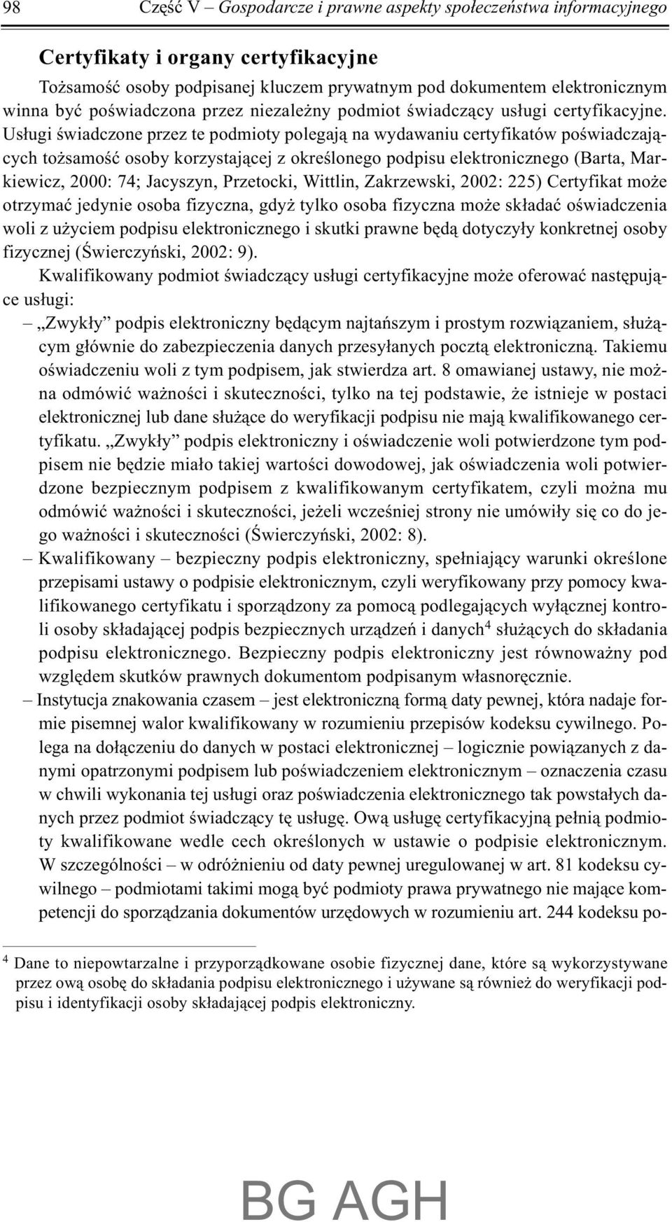 Us³ugi œwiadczone przez te podmioty polegaj¹ na wydawaniu certyfikatów poœwiadczaj¹cych to samoœæ osoby korzystaj¹cej z okreœlonego podpisu elektronicznego (Barta, Markiewicz, 2000: 74; Jacyszyn,