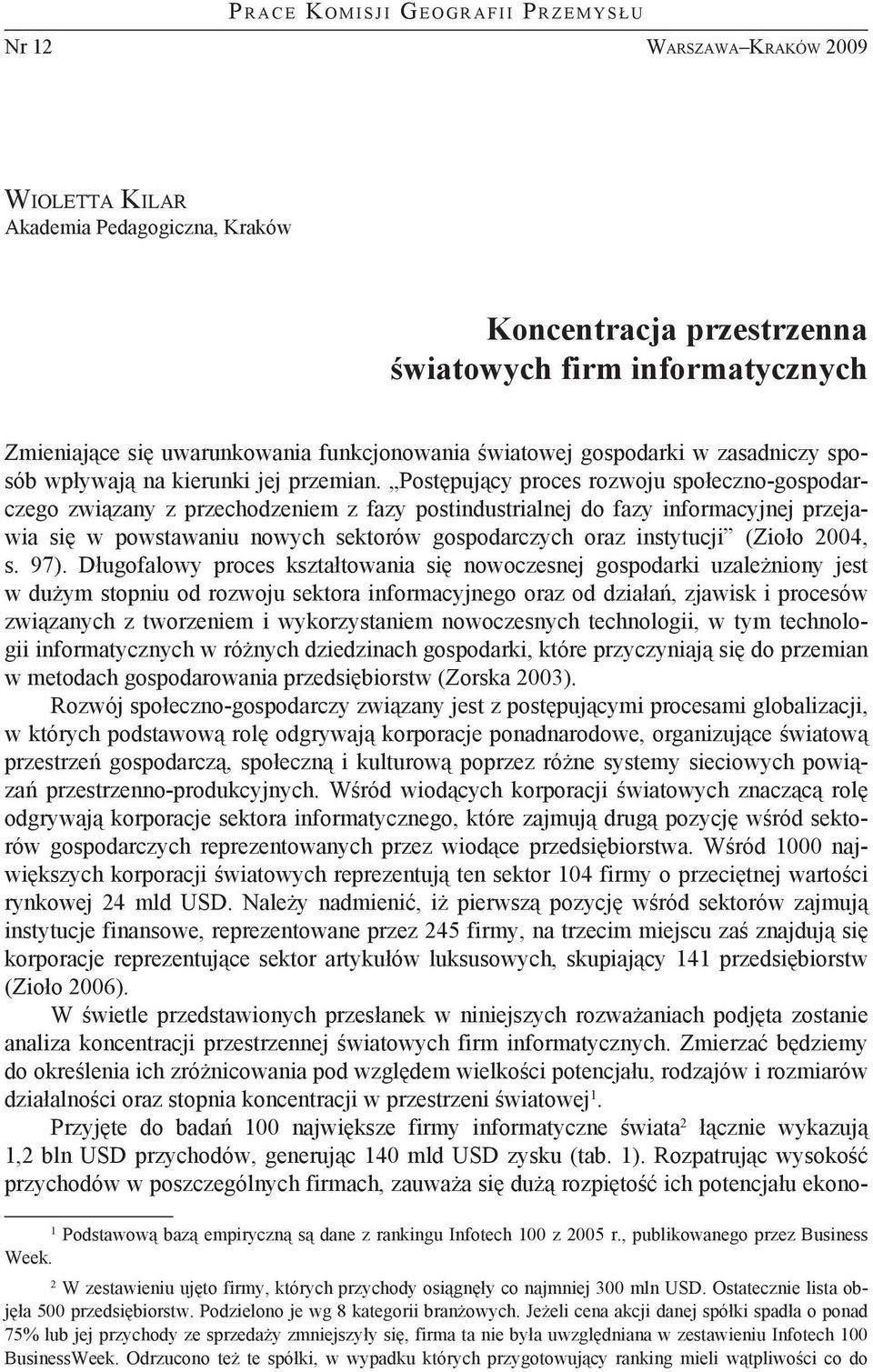 Postępujący proces rozwoju społeczno-gospodarczego związany z przechodzeniem z fazy postindustrialnej do fazy informacyjnej przejawia się w powstawaniu nowych sektorów gospodarczych oraz instytucji