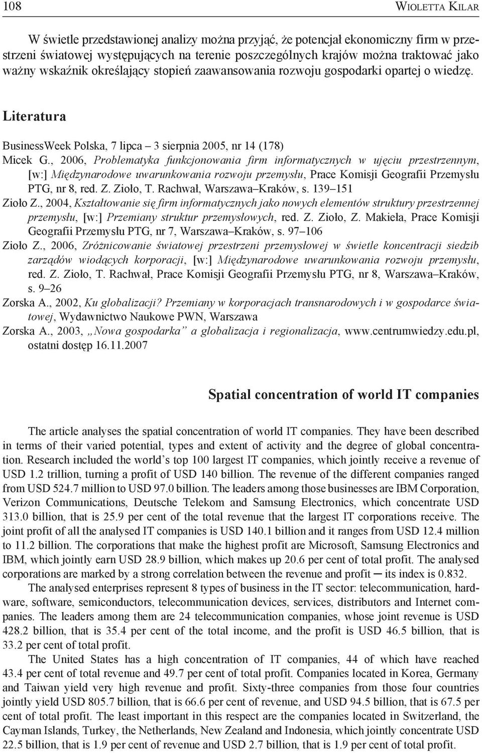 , 2006, Problematyka funkcjonowania firm informatycznych w ujęciu przestrzennym, [w:] Międzynarodowe uwarunkowania rozwoju przemysłu, Prace Komisji Geografii Przemysłu PTG, nr 8, red. Z. Zioło, T.