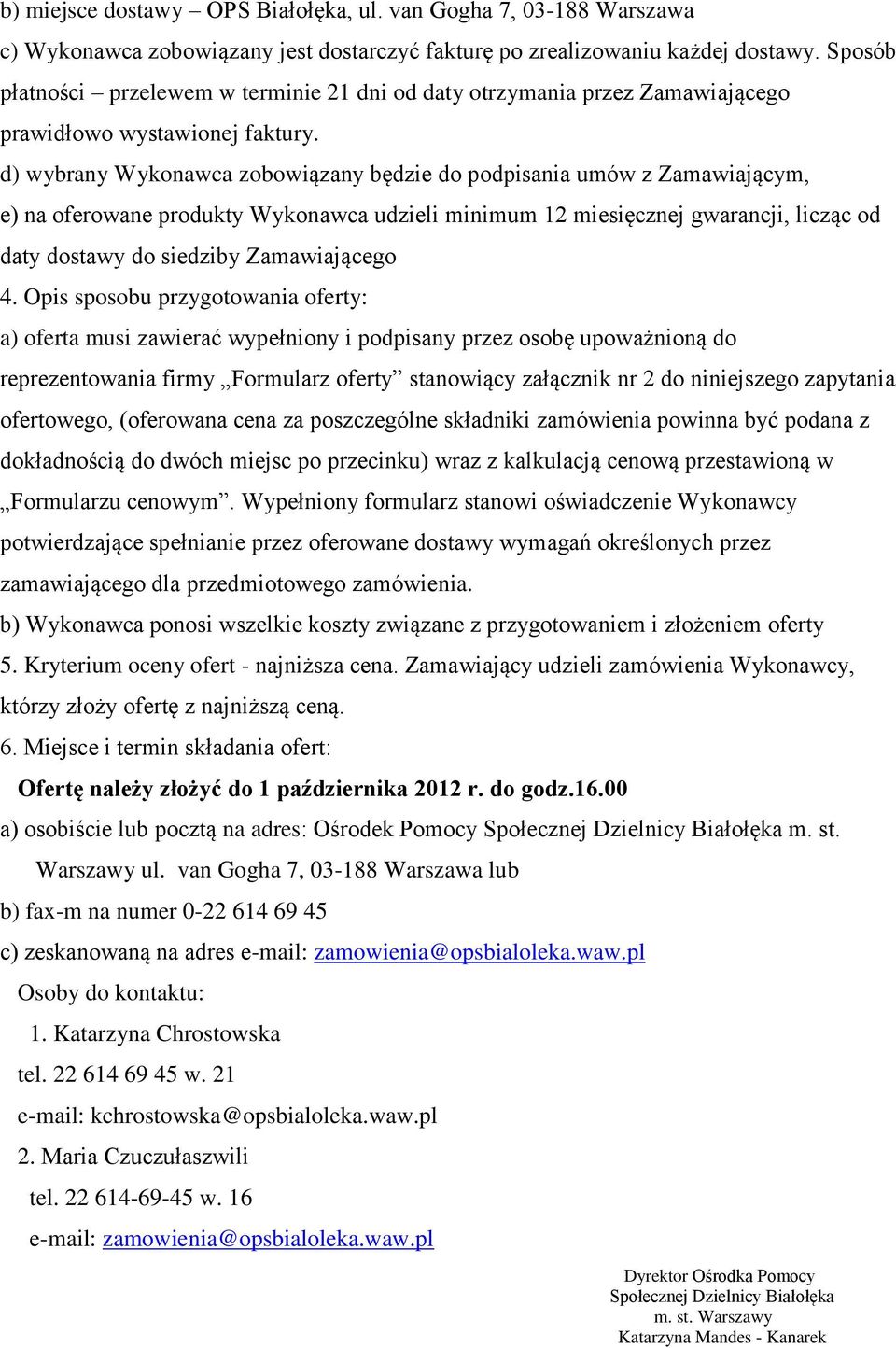 d) wybrany Wykonawca zobowiązany będzie do podpisania umów z Zamawiającym, e) na oferowane produkty Wykonawca udzieli minimum 12 miesięcznej gwarancji, licząc od daty dostawy do siedziby