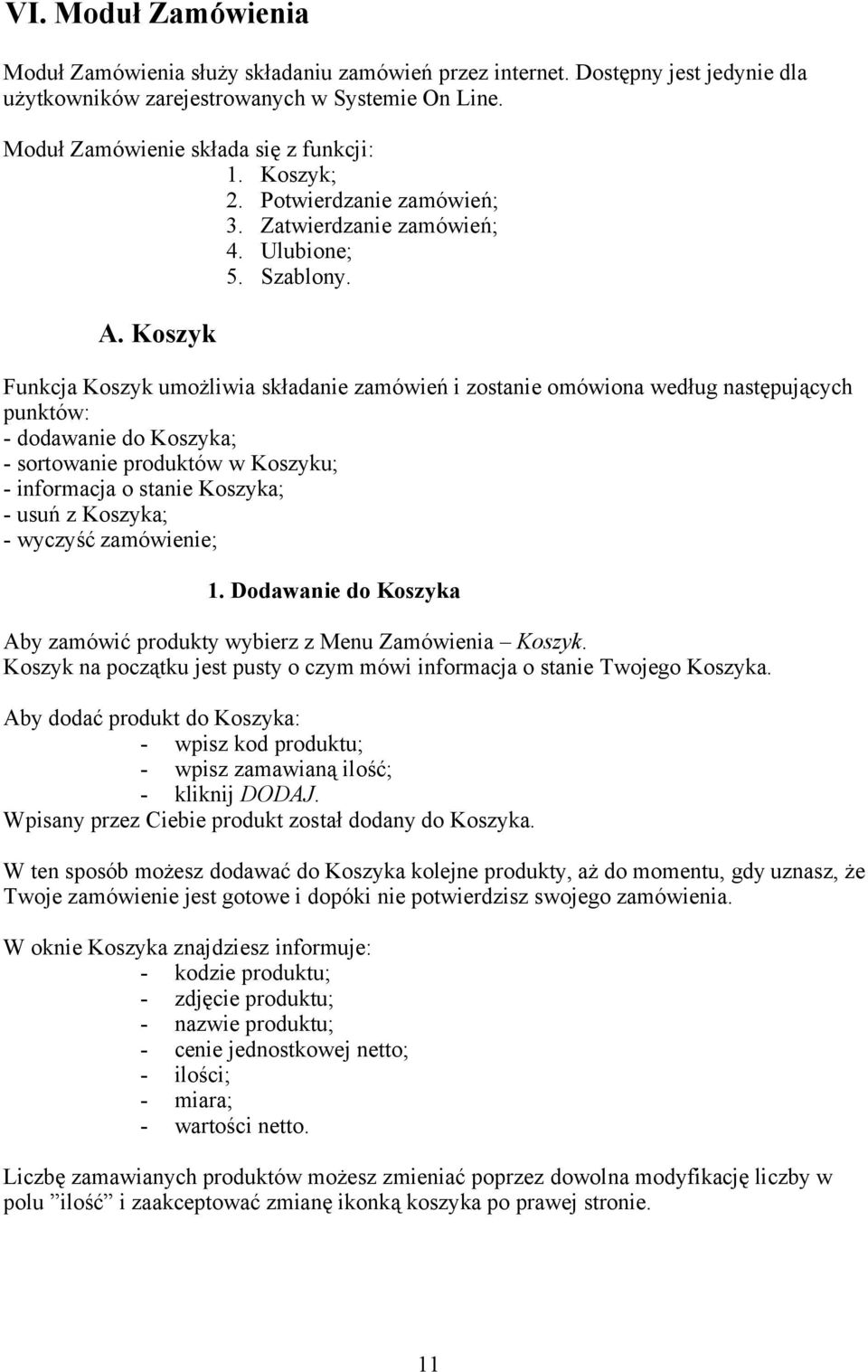 Koszyk Funkcja Koszyk umożliwia składanie zamówień i zostanie omówiona według następujących punktów: - dodawanie do Koszyka; - sortowanie produktów w Koszyku; - informacja o stanie Koszyka; - usuń z