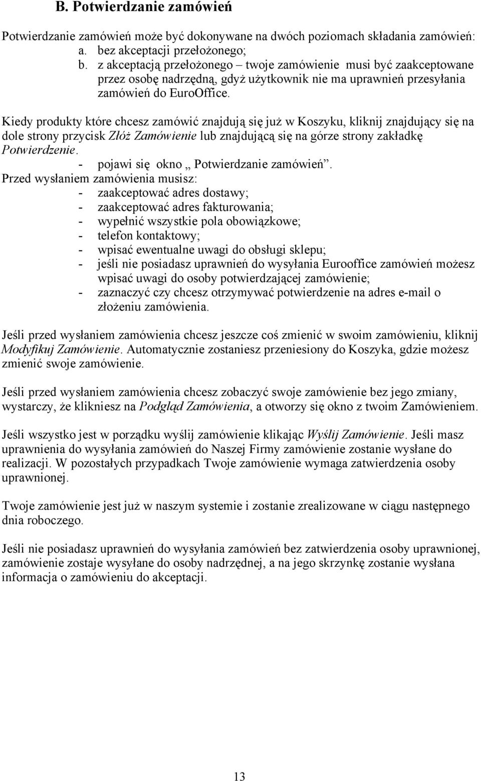 Kiedy produkty które chcesz zamówić znajdują się już w Koszyku, kliknij znajdujący się na dole strony przycisk Złóż Zamówienie lub znajdującą się na górze strony zakładkę Potwierdzenie.