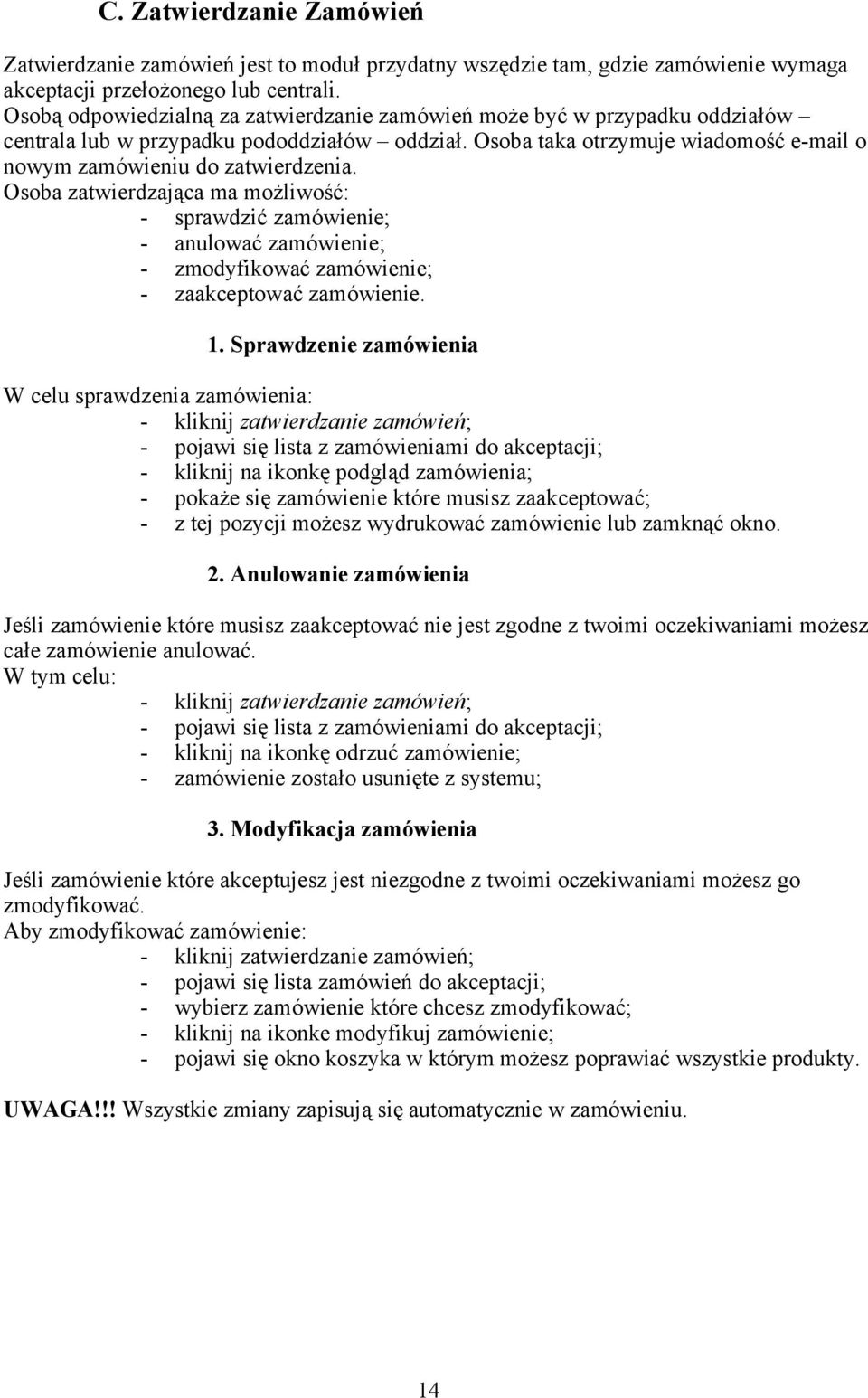 Osoba zatwierdzająca ma możliwość: - sprawdzić zamówienie; - anulować zamówienie; - zmodyfikować zamówienie; - zaakceptować zamówienie. 1.