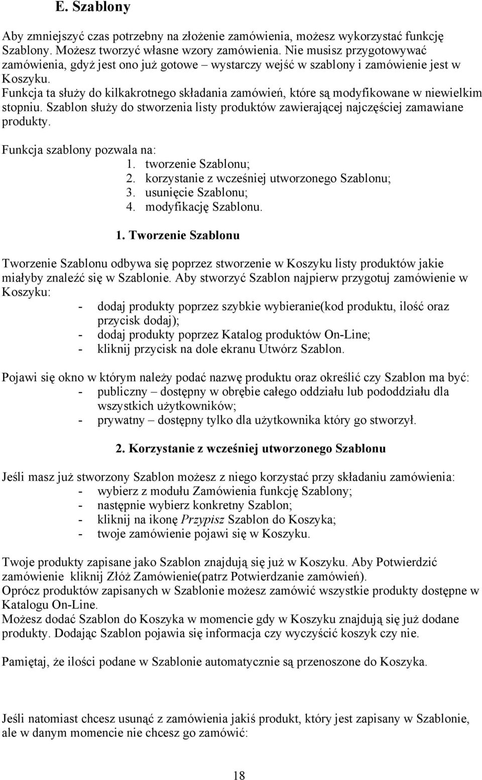 Funkcja ta służy do kilkakrotnego składania zamówień, które są modyfikowane w niewielkim stopniu. Szablon służy do stworzenia listy produktów zawierającej najczęściej zamawiane produkty.