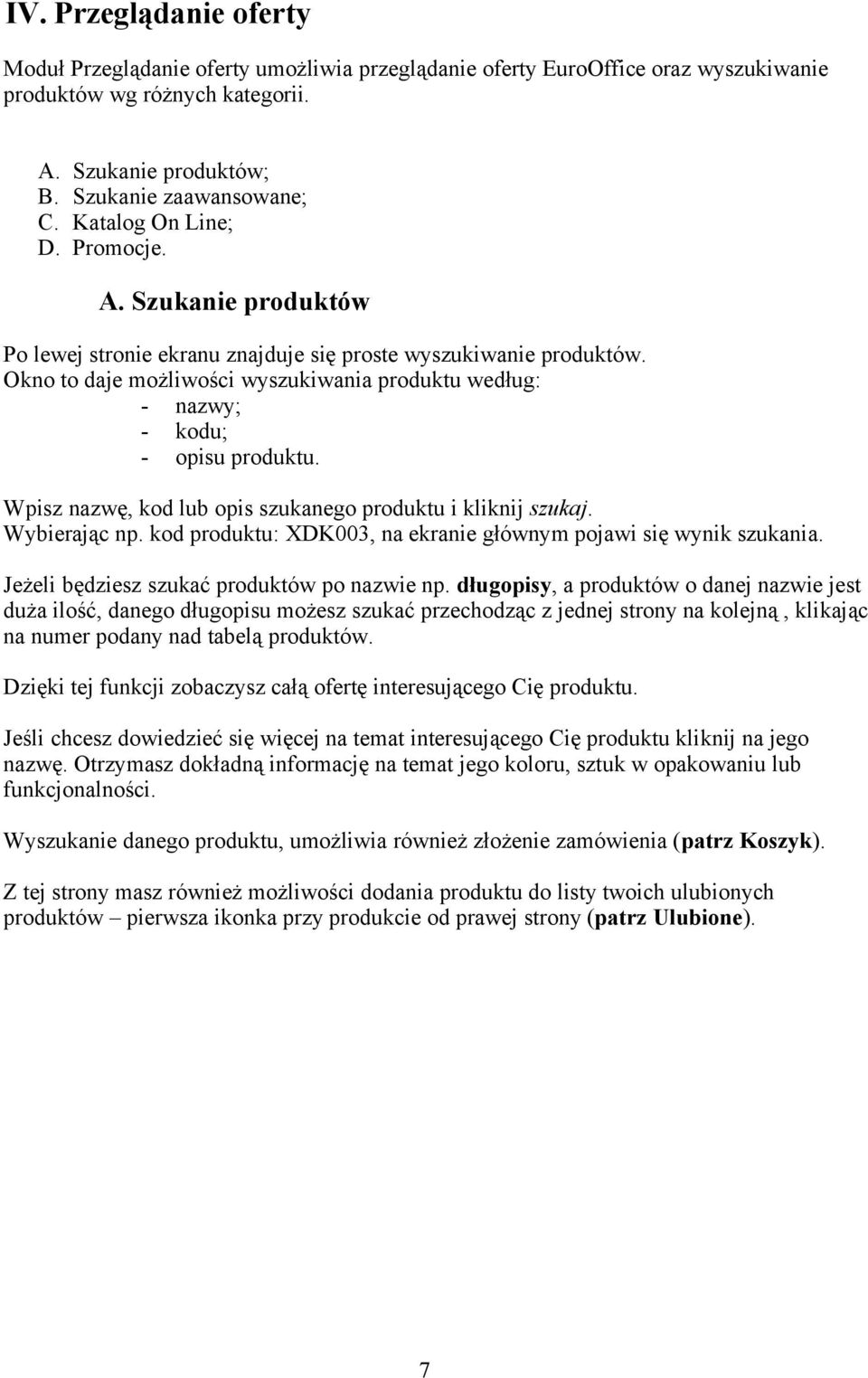 Okno to daje możliwości wyszukiwania produktu według: - nazwy; - kodu; - opisu produktu. Wpisz nazwę, kod lub opis szukanego produktu i kliknij szukaj. Wybierając np.