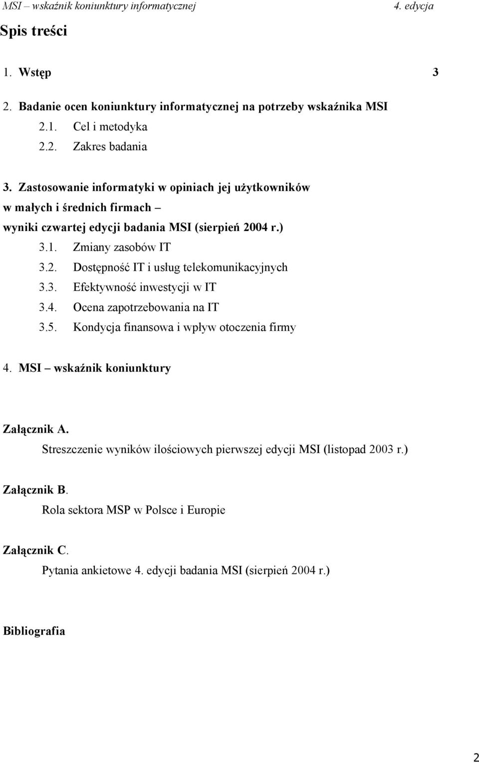 Dostępność IT i usług telekomunikacyjnych 3.3. Efektywność inwestycji w IT 3.4. Ocena zapotrzebowania na IT 3.5. Kondycja finansowa i wpływ otoczenia firmy 4.