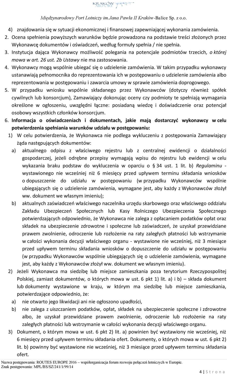 Instytucja dająca Wykonawcy możliwość polegania na potencjale podmiotów trzecich, o której mowa w art. 26 ust. 2b Ustawy nie ma zastosowania. 4.