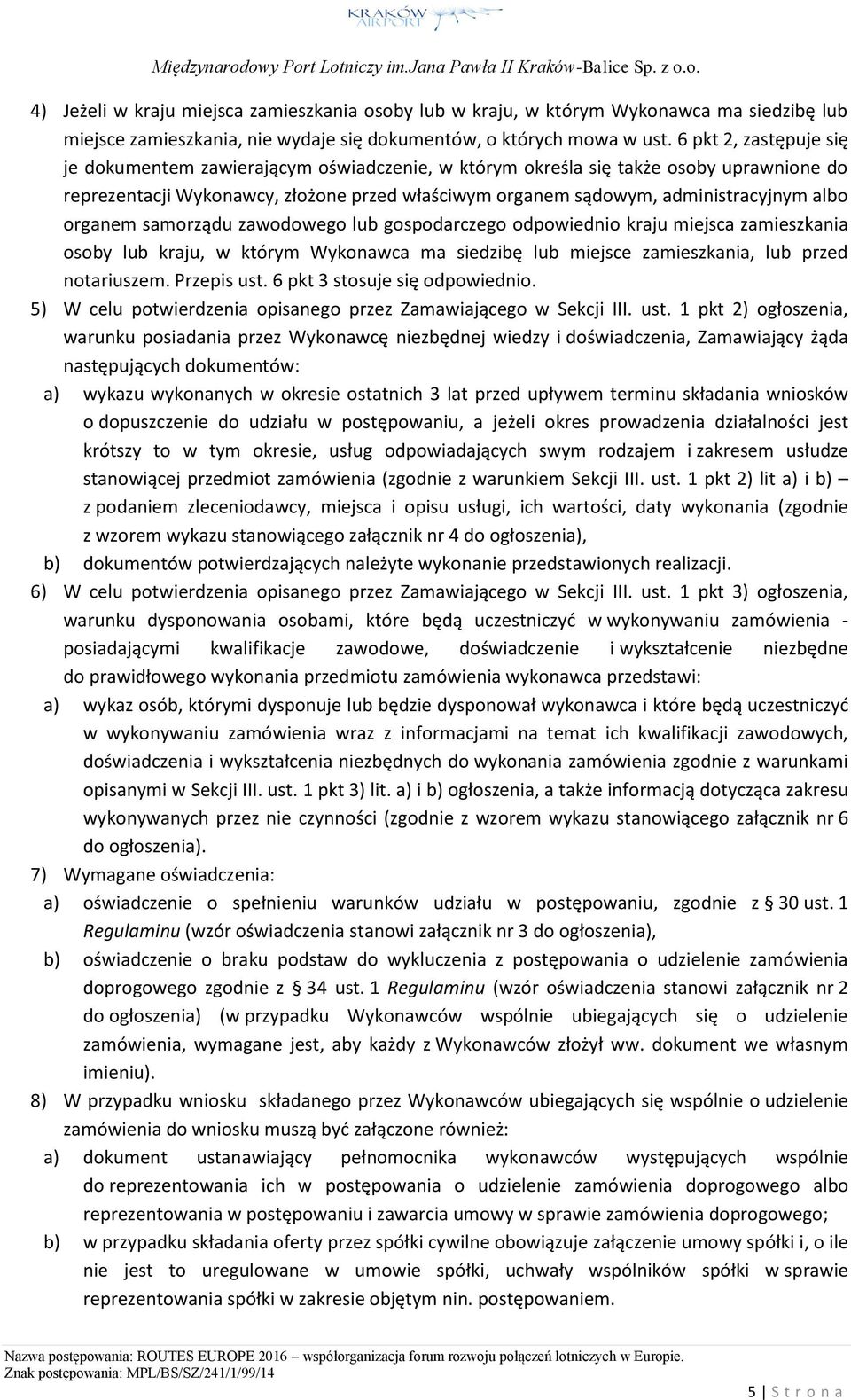 organem samorządu zawodowego lub gospodarczego odpowiednio kraju miejsca zamieszkania osoby lub kraju, w którym Wykonawca ma siedzibę lub miejsce zamieszkania, lub przed notariuszem. Przepis ust.