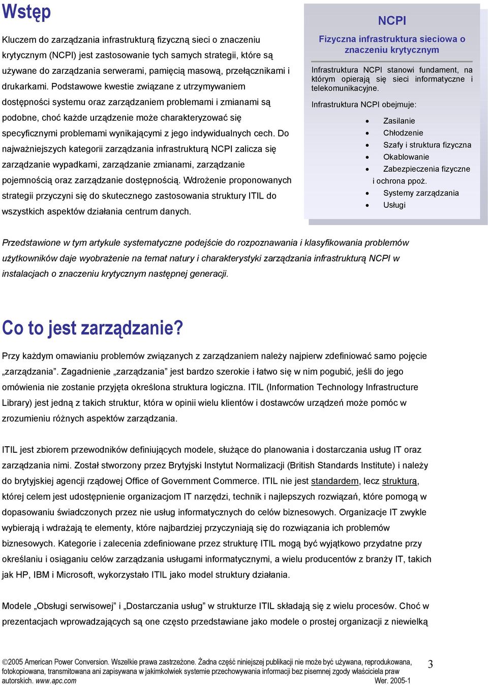 Podstawowe kwestie związane z utrzymywaniem dostępności systemu oraz zarządzaniem problemami i zmianami są podobne, choć każde urządzenie może charakteryzować się specyficznymi problemami