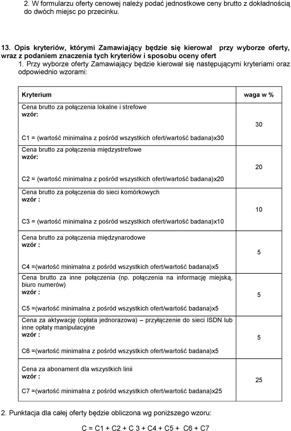 Przy wyborze oferty Zamawiający będzie kierował się następującymi kryteriami oraz odpowiednio wzorami: Kryterium waga w % Cena brutto za połączenia lokalne i strefowe wzór: C1 = (wartość minimalna z