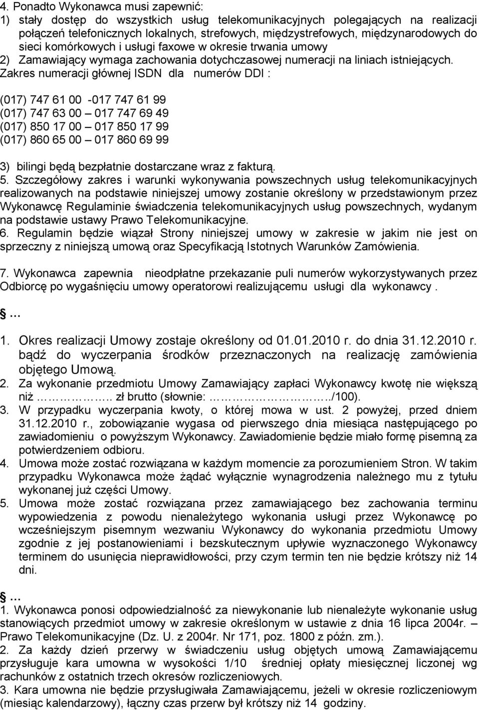 Zakres numeracji głównej ISDN dla numerów DDI : (017) 747 61 00-017 747 61 99 (017) 747 63 00 017 747 69 49 (017) 850 17 00 017 850 17 99 (017) 860 65 00 017 860 69 99 3) bilingi będą bezpłatnie