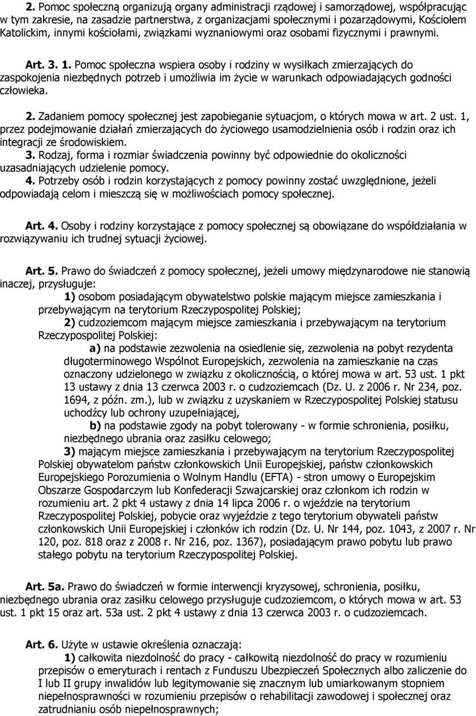 Pomoc społeczna wspiera osoby i rodziny w wysiłkach zmierzających do zaspokojenia niezbędnych potrzeb i umożliwia im życie w warunkach odpowiadających godności człowieka. 2.