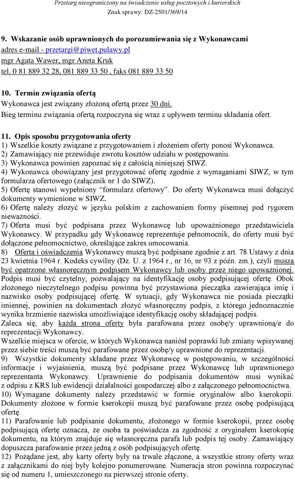 Opis sposobu przygotowania oferty 1) Wszelkie koszty związane z przygotowaniem i złożeniem oferty ponosi Wykonawca. 2) Zamawiający nie przewiduje zwrotu kosztów udziału w postępowaniu.