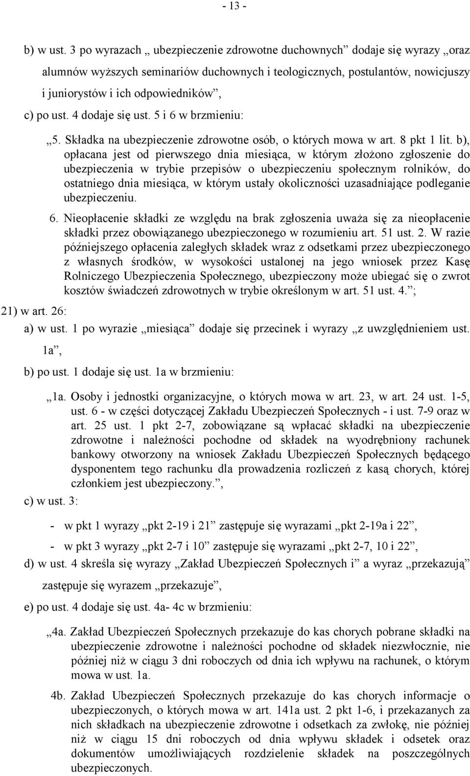 4 dodaje się ust. 5 i 6 w brzmieniu: 5. Składka na ubezpieczenie zdrowotne osób, o których mowa w art. 8 pkt 1 lit.