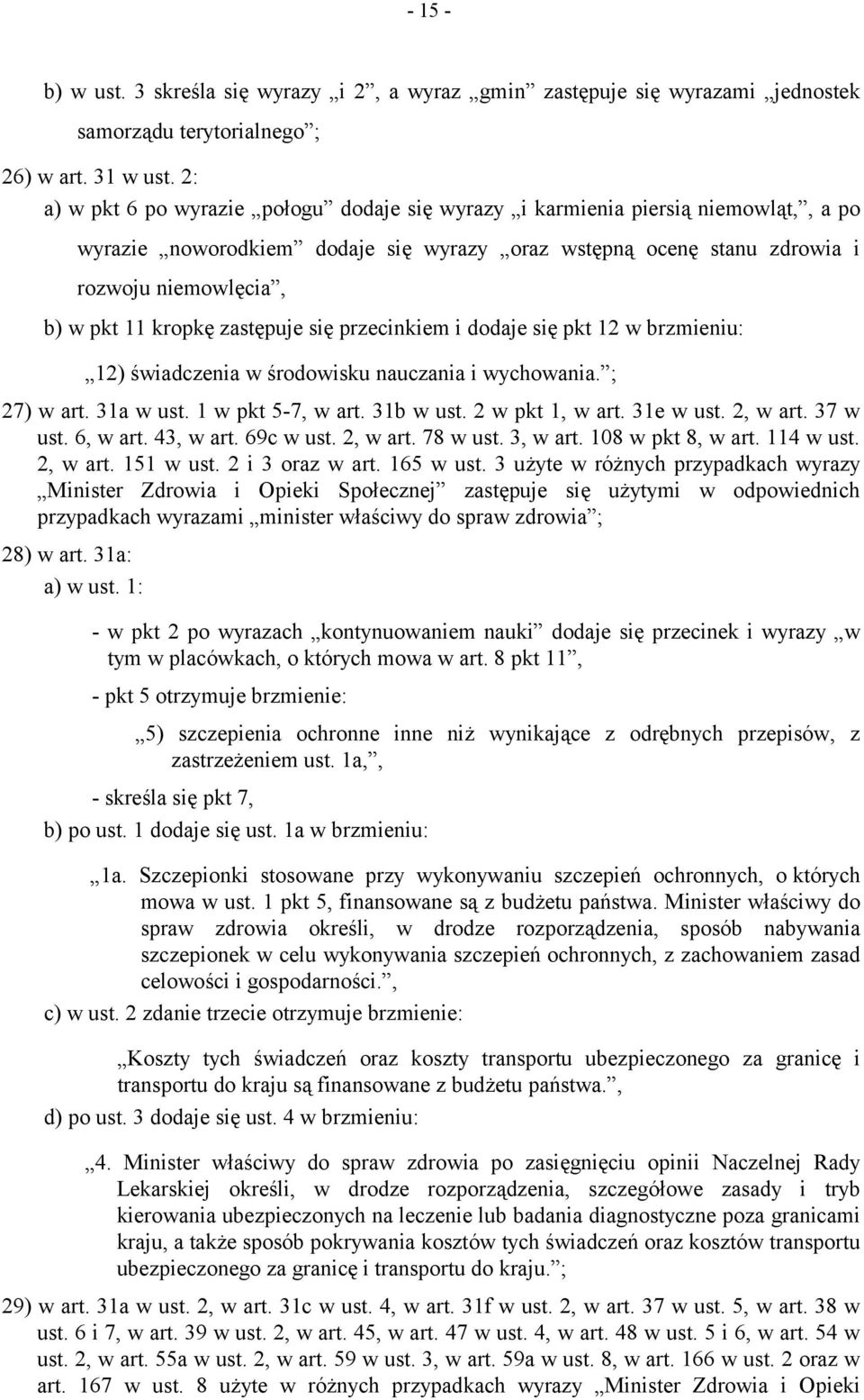 zastępuje się przecinkiem i dodaje się pkt 12 w brzmieniu: 12) świadczenia w środowisku nauczania i wychowania. ; 27) w art. 31a w ust. 1 w pkt 5-7, w art. 31b w ust. 2 w pkt 1, w art. 31e w ust.