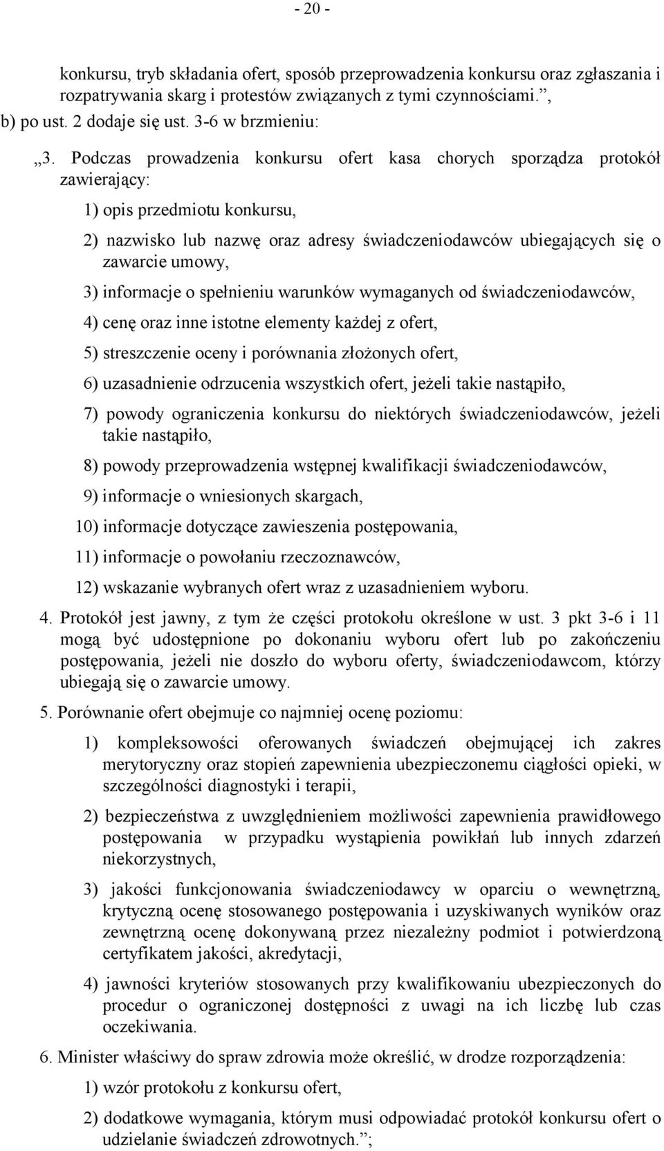 Podczas prowadzenia konkursu ofert kasa chorych sporządza protokół zawierający: 1) opis przedmiotu konkursu, 2) nazwisko lub nazwę oraz adresy świadczeniodawców ubiegających się o zawarcie umowy, 3)