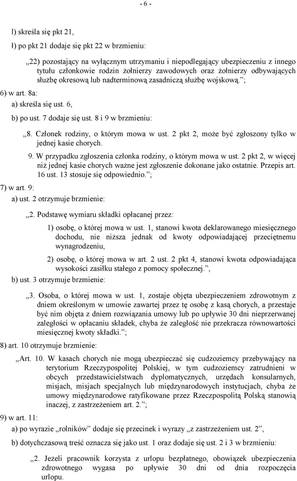 Członek rodziny, o którym mowa w ust. 2 pkt 2, może być zgłoszony tylko w jednej kasie chorych. 9. W przypadku zgłoszenia członka rodziny, o którym mowa w ust.