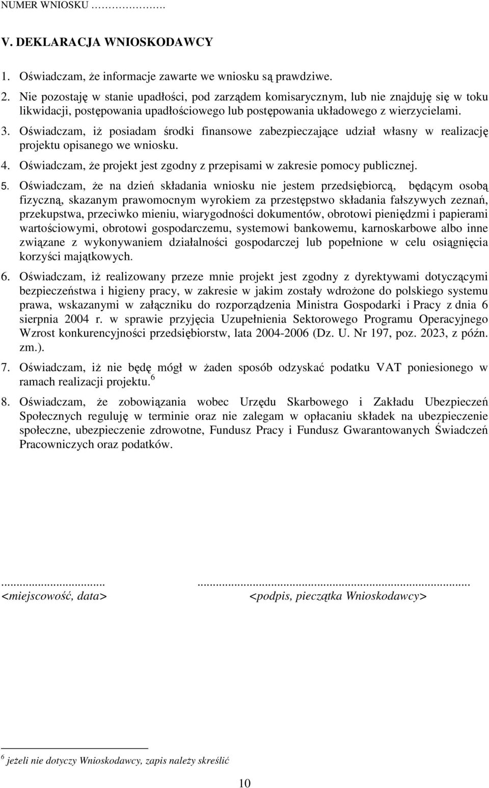 Oświadczam, iŝ posiadam środki finansowe zabezpieczające udział własny w realizację projektu opisanego we wniosku. 4. Oświadczam, Ŝe projekt jest zgodny z przepisami w zakresie pomocy publicznej. 5.