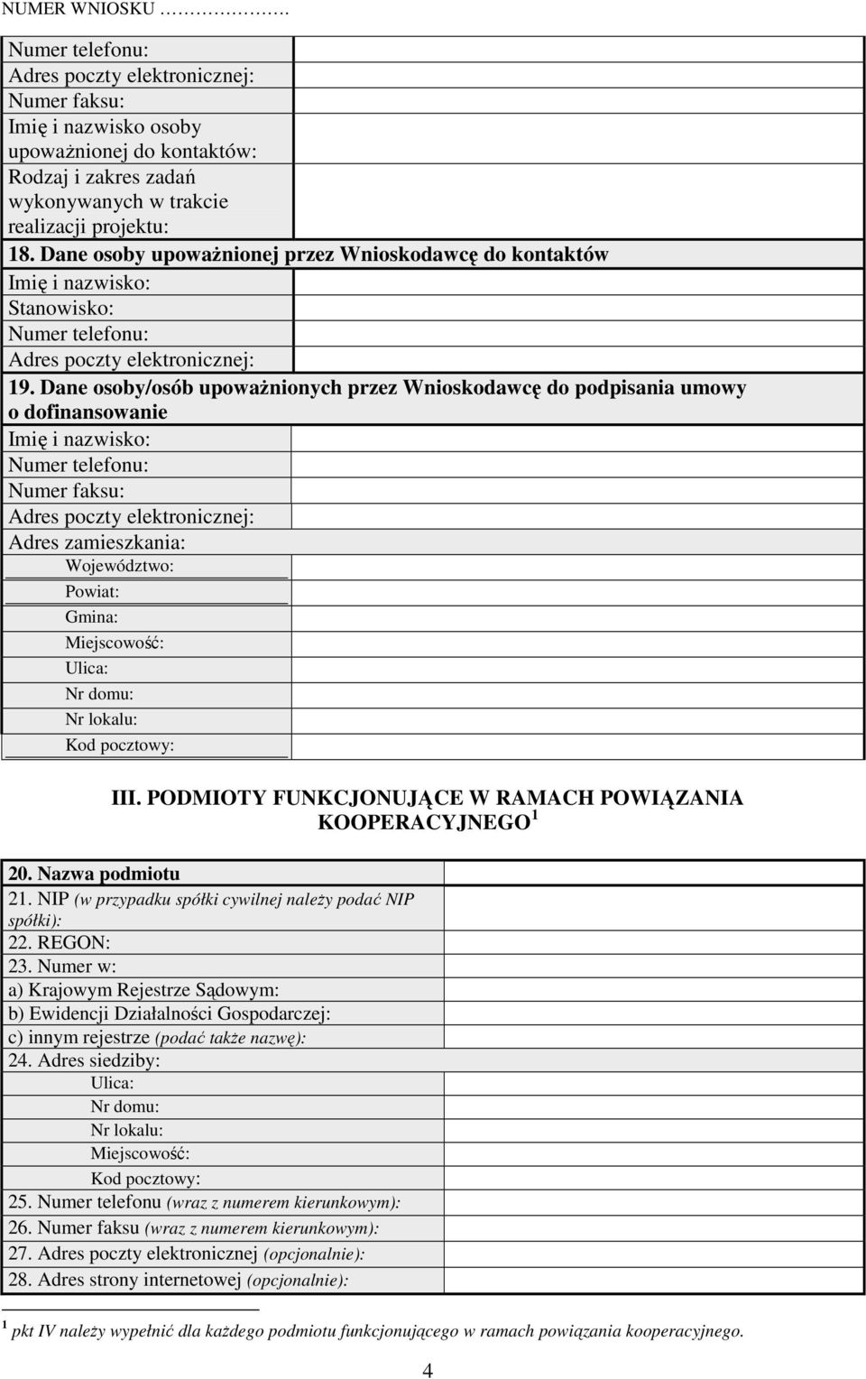 Dane osoby/osób upowaŝnionych przez Wnioskodawcę do podpisania umowy o dofinansowanie Imię i nazwisko: Numer telefonu: Numer faksu: Adres poczty elektronicznej: Adres zamieszkania: Województwo: