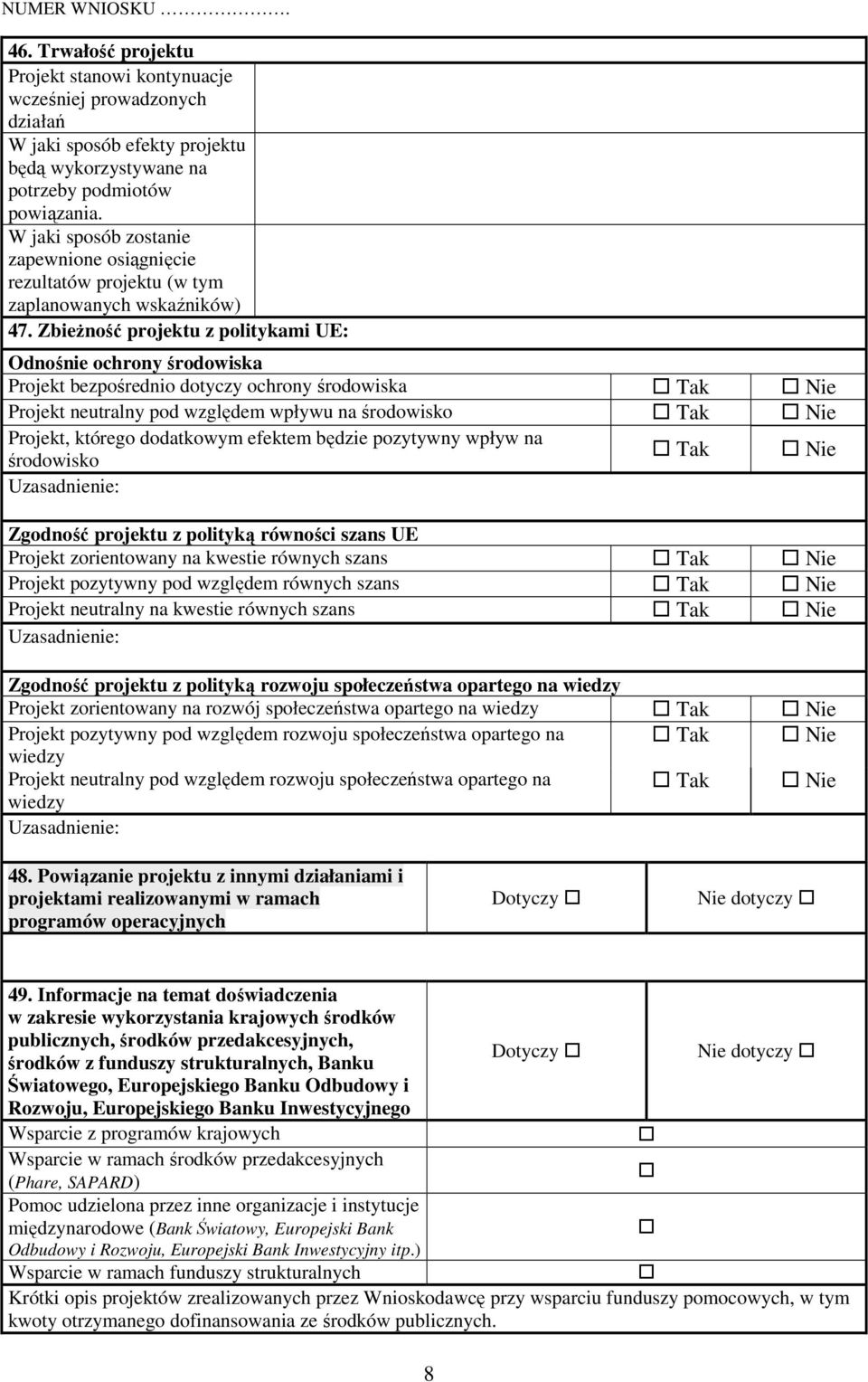 ZbieŜność projektu z politykami UE: Odnośnie ochrony środowiska Projekt bezpośrednio dotyczy ochrony środowiska Tak Nie Projekt neutralny pod względem wpływu na środowisko Tak Nie Projekt, którego