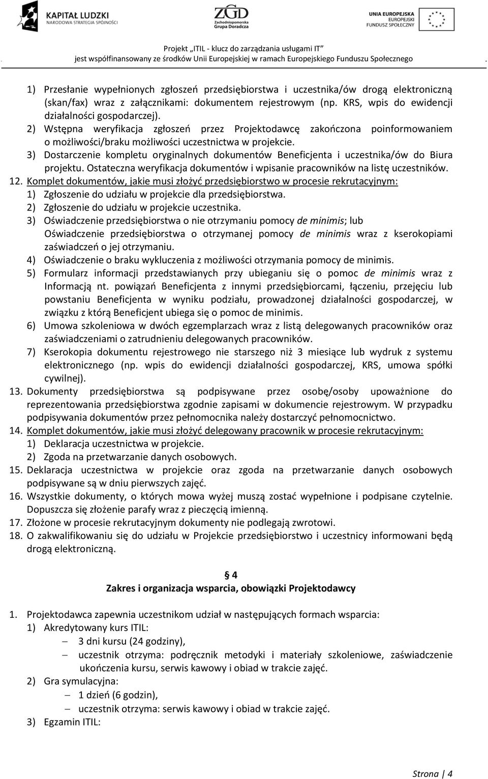 3) Dostarczenie kompletu oryginalnych dokumentów Beneficjenta i uczestnika/ów do Biura projektu. Ostateczna weryfikacja dokumentów i wpisanie pracowników na listę uczestników. 12.