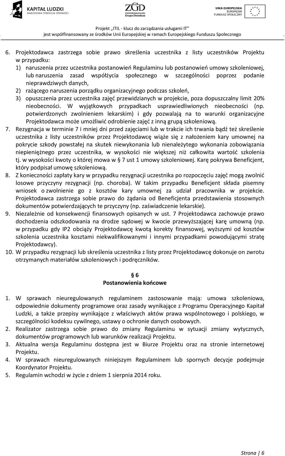 przewidzianych w projekcie, poza dopuszczalny limit 20% nieobecności. W wyjątkowych przypadkach usprawiedliwionych nieobecności (np.