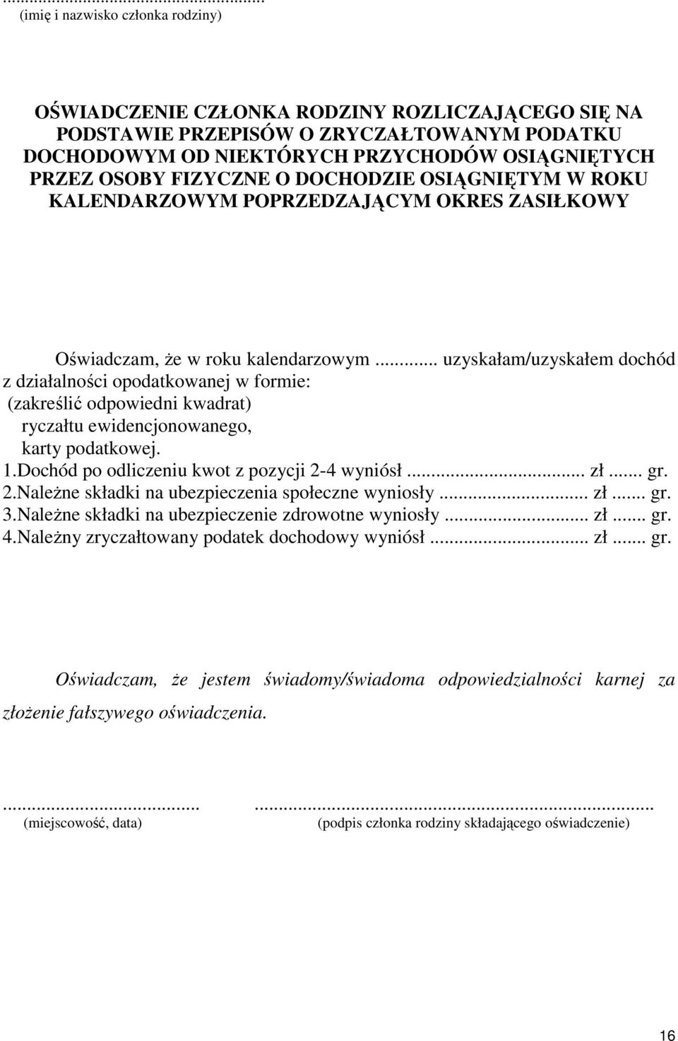 .. uzyskałam/uzyskałem dochód z działalności opodatkowanej w formie: (zakreślić odpowiedni kwadrat) ryczałtu ewidencjonowanego, karty podatkowej. 1.Dochód po odliczeniu kwot z pozycji 2-4 wyniósł... zł.