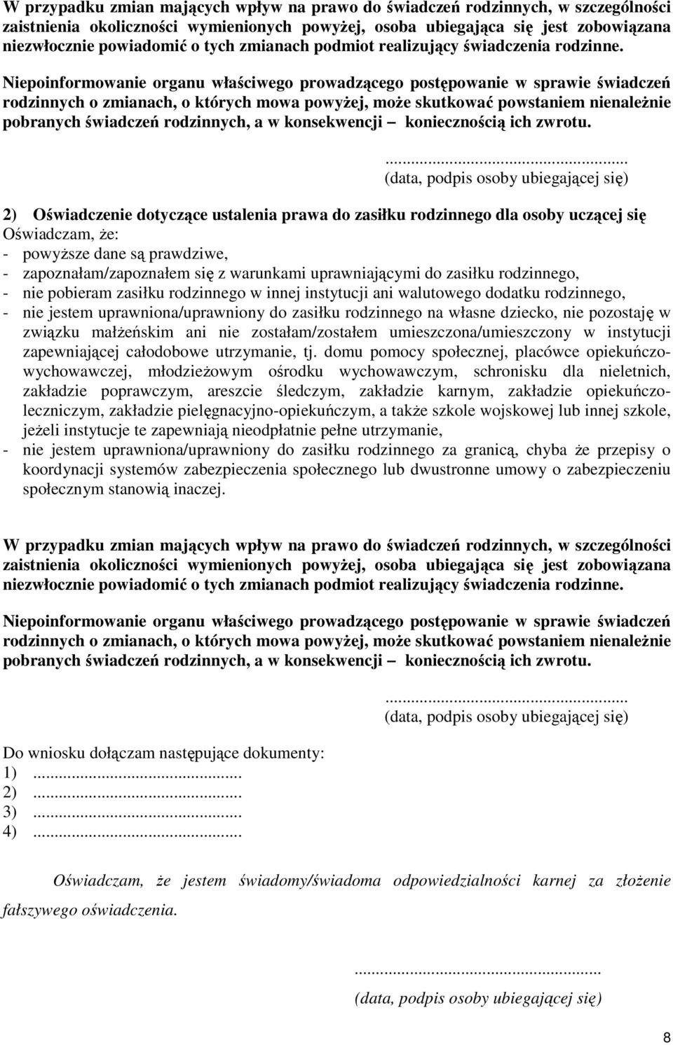 Niepoinformowanie organu właściwego prowadzącego postępowanie w sprawie świadczeń rodzinnych o zmianach, o których mowa powyŝej, moŝe skutkować powstaniem nienaleŝnie pobranych świadczeń rodzinnych,