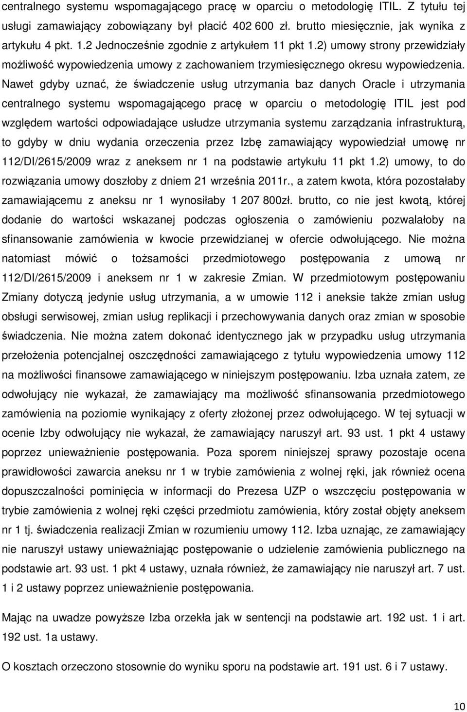 Nawet gdyby uznać, Ŝe świadczenie usług utrzymania baz danych Oracle i utrzymania centralnego systemu wspomagającego pracę w oparciu o metodologię ITIL jest pod względem wartości odpowiadające