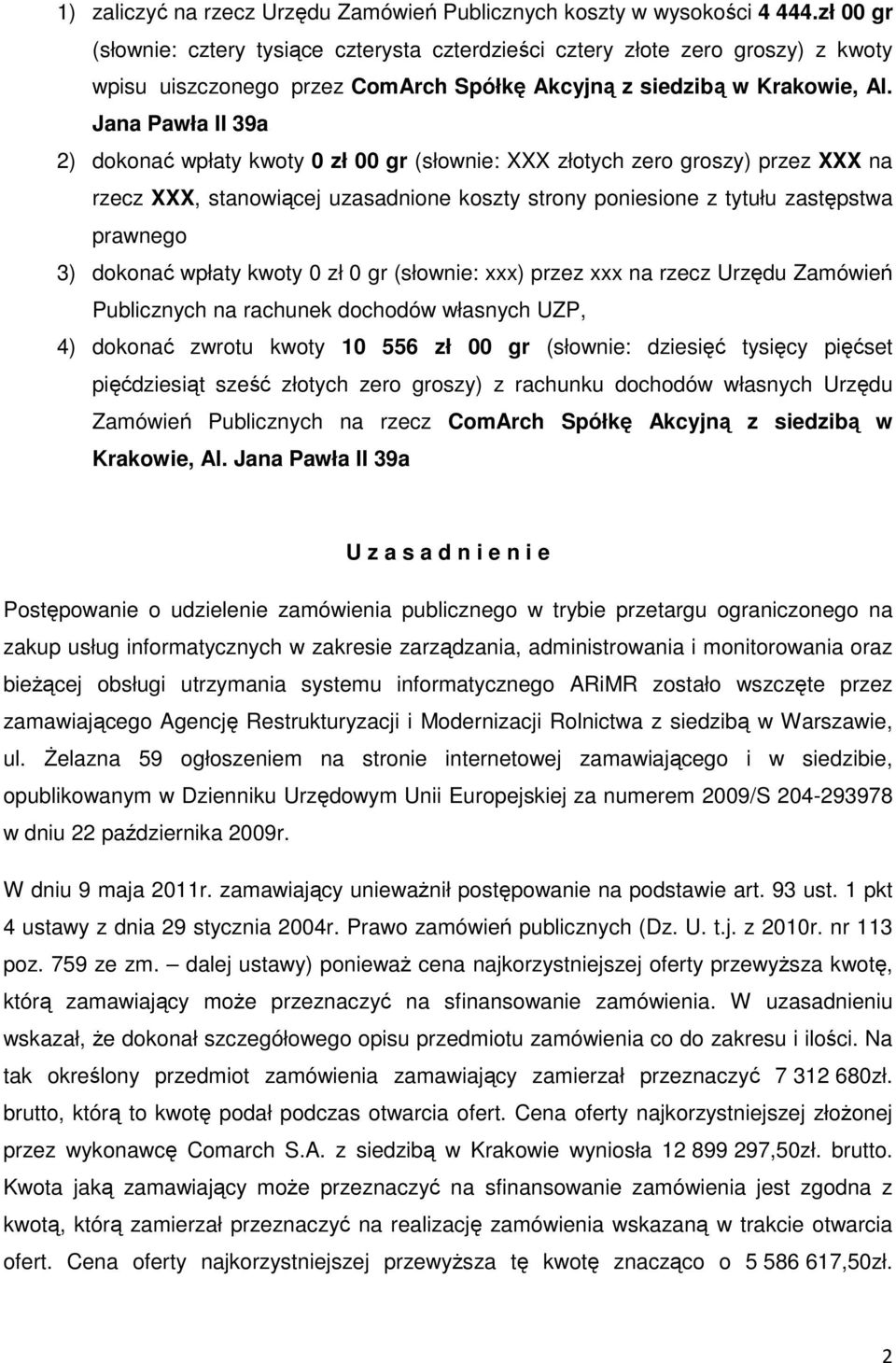 Jana Pawła II 39a 2) dokonać wpłaty kwoty 0 zł 00 gr (słownie: XXX złotych zero groszy) przez XXX na rzecz XXX, stanowiącej uzasadnione koszty strony poniesione z tytułu zastępstwa prawnego 3)