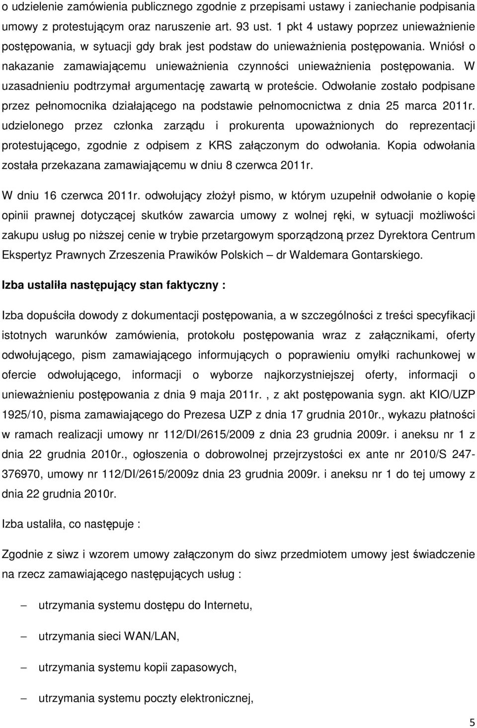 W uzasadnieniu podtrzymał argumentację zawartą w proteście. Odwołanie zostało podpisane przez pełnomocnika działającego na podstawie pełnomocnictwa z dnia 25 marca 2011r.