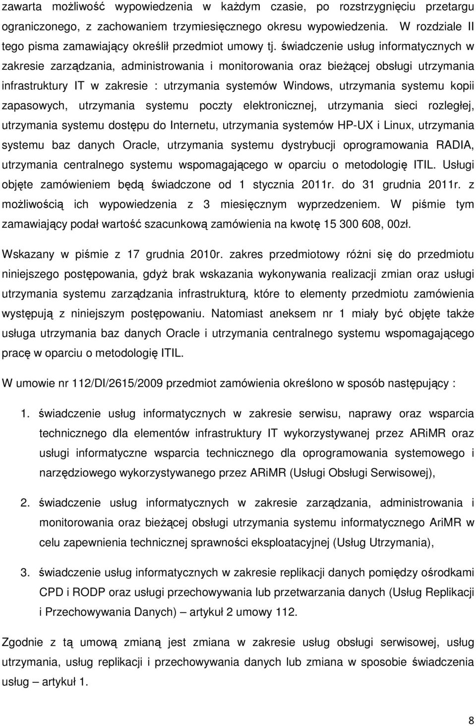 świadczenie usług informatycznych w zakresie zarządzania, administrowania i monitorowania oraz bieŝącej obsługi utrzymania infrastruktury IT w zakresie : utrzymania systemów Windows, utrzymania