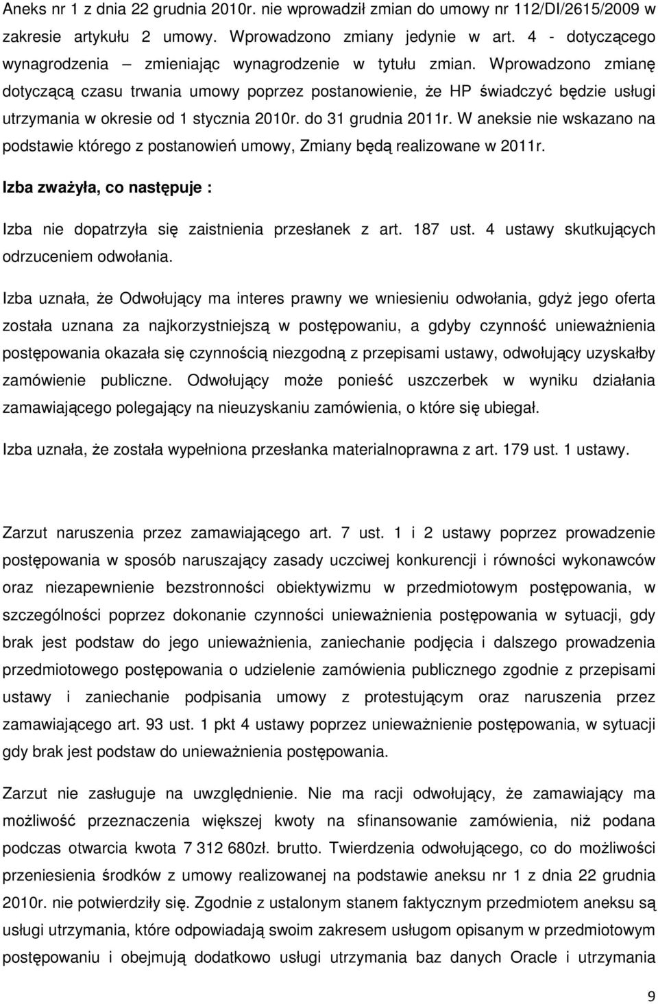 Wprowadzono zmianę dotyczącą czasu trwania umowy poprzez postanowienie, Ŝe HP świadczyć będzie usługi utrzymania w okresie od 1 stycznia 2010r. do 31 grudnia 2011r.