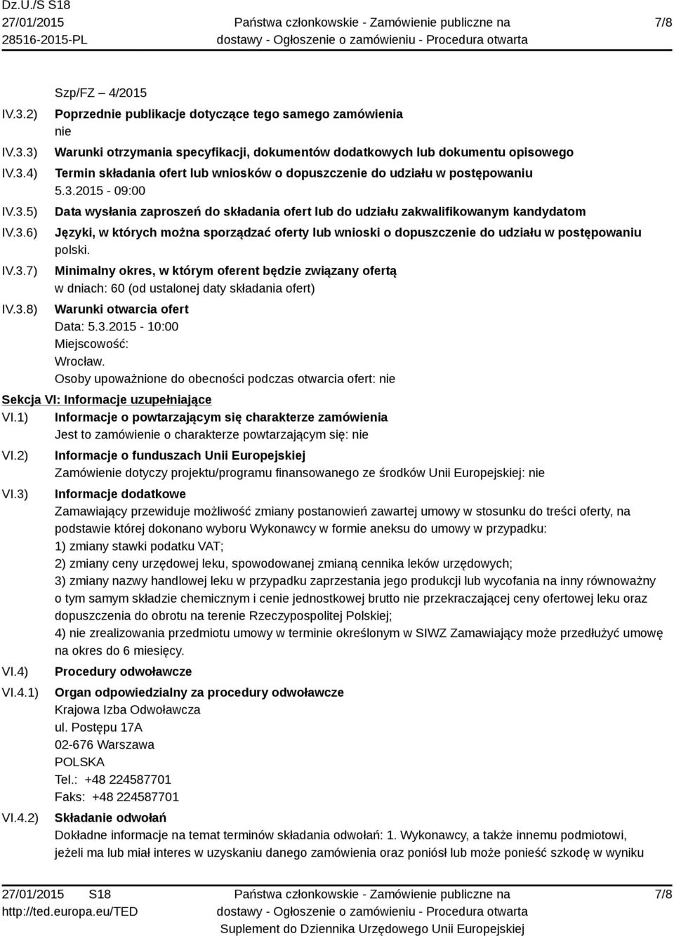 3) IV.3.4) IV.3.5) IV.3.6) IV.3.7) IV.3.8) Szp/FZ 4/2015 Poprzednie publikacje dotyczące tego samego zamówienia nie Warunki otrzymania specyfikacji, dokumentów dodatkowych lub dokumentu opisowego