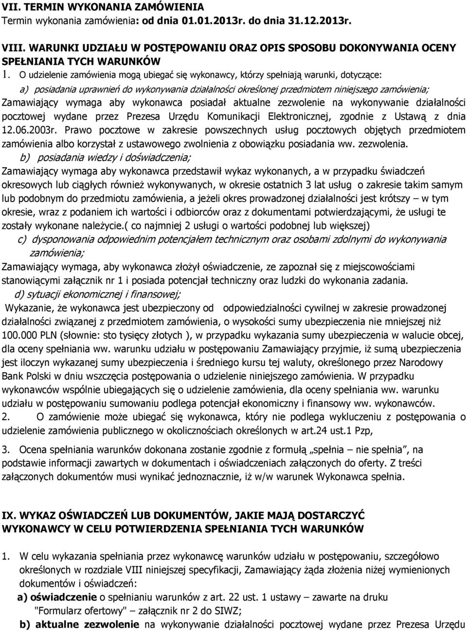 O udzielenie zamówienia mogą ubiegać się wykonawcy, którzy spełniają warunki, dotyczące: a) posiadania uprawnień do wykonywania działalności określonej przedmiotem niniejszego zamówienia; Zamawiający