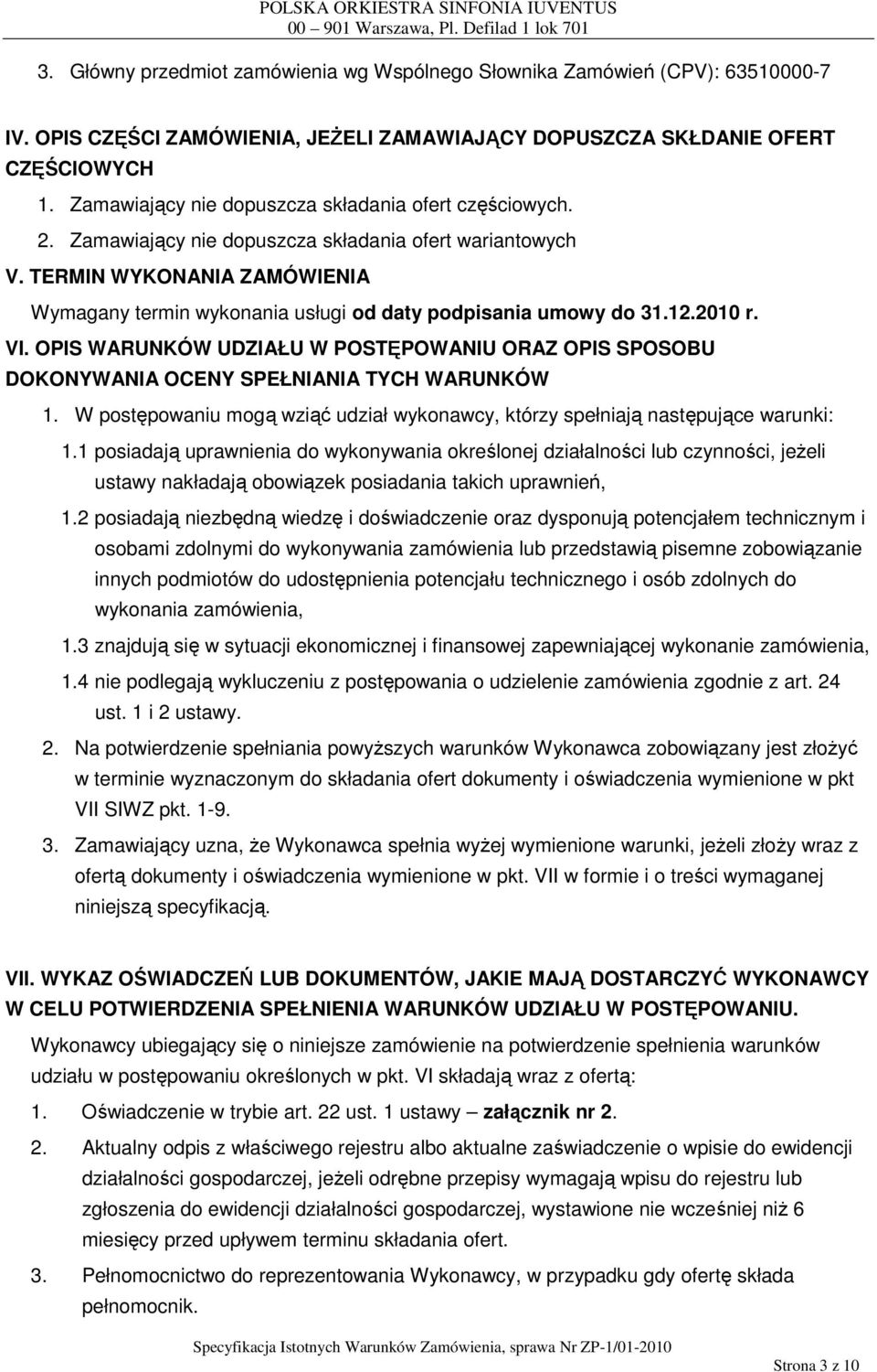 TERMIN WYKONANIA ZAMÓWIENIA Wymagany termin wykonania usługi od daty podpisania umowy do 31.12.2010 r. VI.