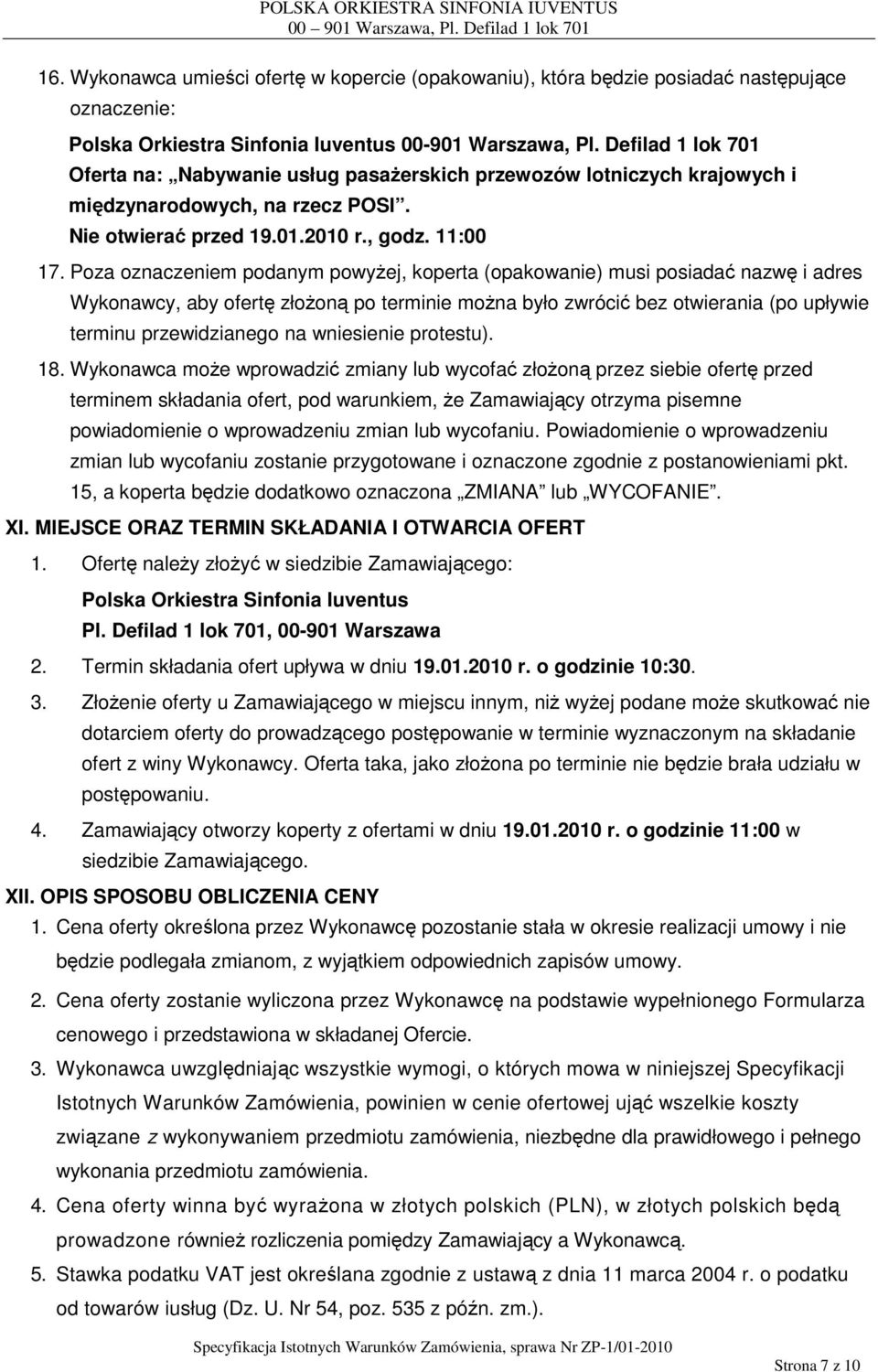 Poza oznaczeniem podanym powyŝej, koperta (opakowanie) musi posiadać nazwę i adres Wykonawcy, aby ofertę złoŝoną po terminie moŝna było zwrócić bez otwierania (po upływie terminu przewidzianego na