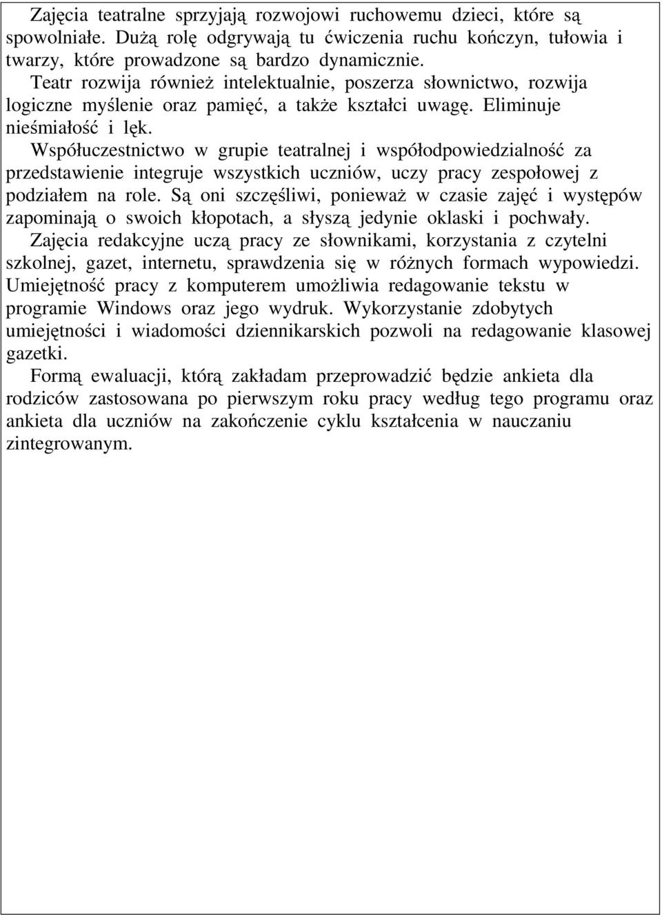 Współuczestnictwo w grupie teatralnej i współodpowiedzialność za przedstawienie integruje wszystkich uczniów, uczy pracy zespołowej z podziałem na role.